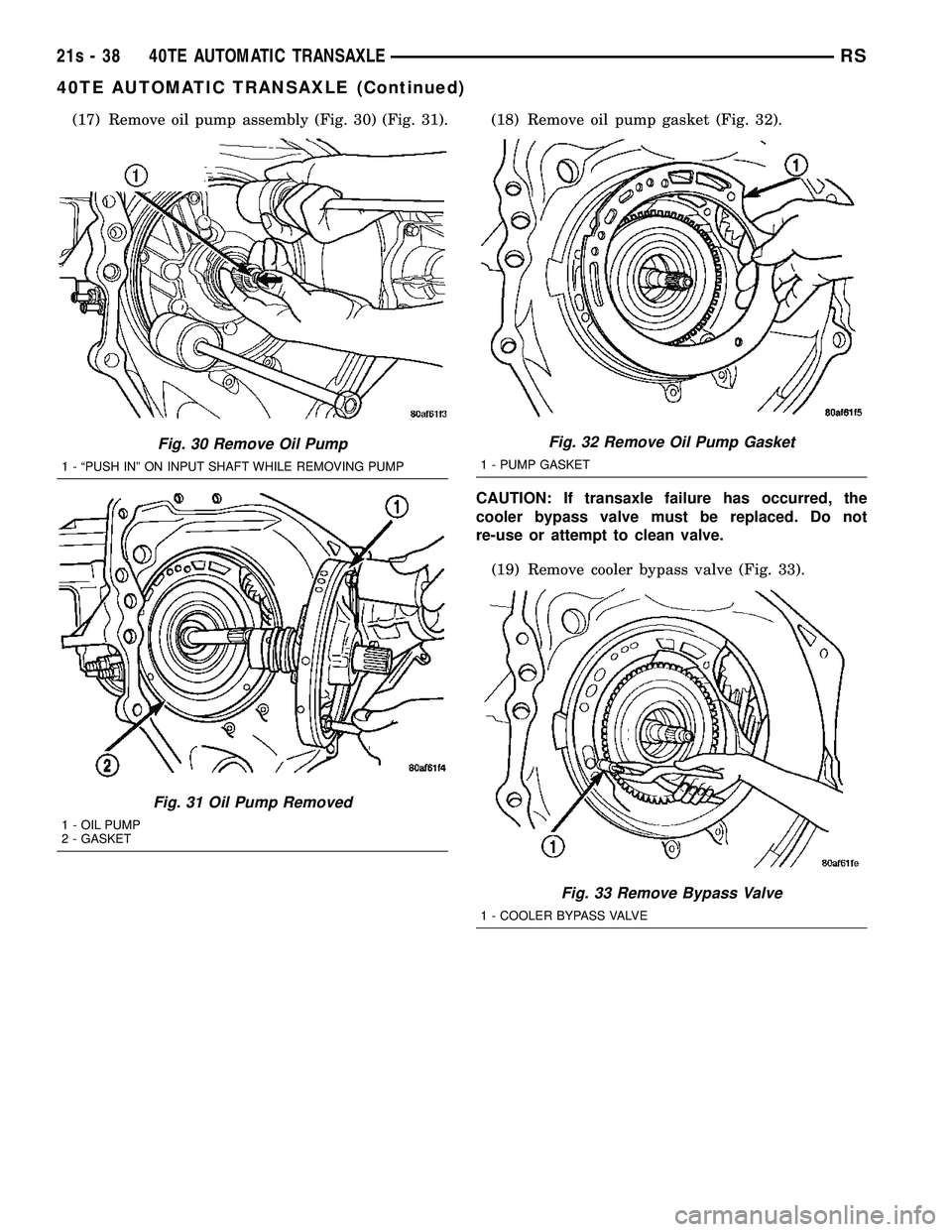 DODGE TOWN AND COUNTRY 2004 Service Manual (17) Remove oil pump assembly (Fig. 30) (Fig. 31). (18) Remove oil pump gasket (Fig. 32).CAUTION: If transaxle failure has occurred, the
cooler bypass valve must be replaced. Do not
re-use or attempt DODGE TOWN AND COUNTRY 2004 Service Manual (17) Remove oil pump assembly (Fig. 30) (Fig. 31). (18) Remove oil pump gasket (Fig. 32).CAUTION: If transaxle failure has occurred, the
cooler bypass valve must be replaced. Do not
re-use or attempt