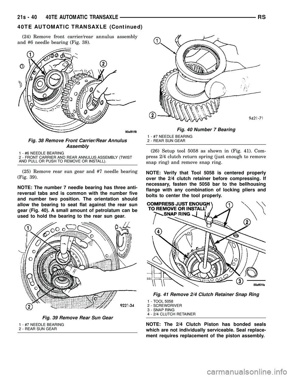 DODGE TOWN AND COUNTRY 2004 Service Manual (24) Remove front carrier/rear annulus assembly
and #6 needle bearing (Fig. 38).
(25) Remove rear sun gear and #7 needle bearing
(Fig. 39).
NOTE: The number 7 needle bearing has three anti-
reversal t DODGE TOWN AND COUNTRY 2004 Service Manual (24) Remove front carrier/rear annulus assembly
and #6 needle bearing (Fig. 38).
(25) Remove rear sun gear and #7 needle bearing
(Fig. 39).
NOTE: The number 7 needle bearing has three anti-
reversal t