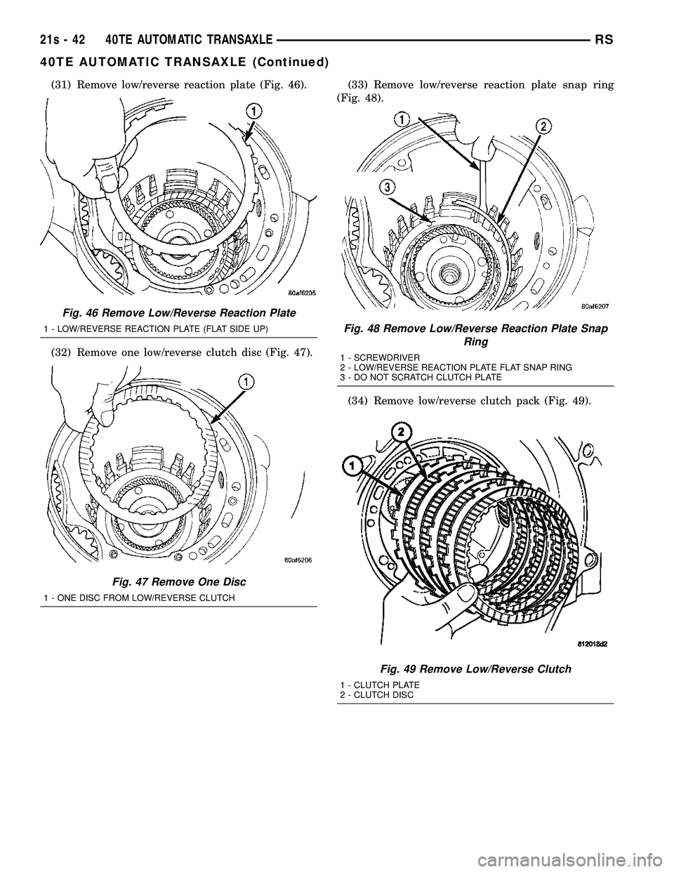 DODGE TOWN AND COUNTRY 2004 Service Manual (31) Remove low/reverse reaction plate (Fig. 46).
(32) Remove one low/reverse clutch disc (Fig. 47).(33) Remove low/reverse reaction plate snap ring
(Fig. 48).
(34) Remove low/reverse clutch pack (Fig DODGE TOWN AND COUNTRY 2004 Service Manual (31) Remove low/reverse reaction plate (Fig. 46).
(32) Remove one low/reverse clutch disc (Fig. 47).(33) Remove low/reverse reaction plate snap ring
(Fig. 48).
(34) Remove low/reverse clutch pack (Fig