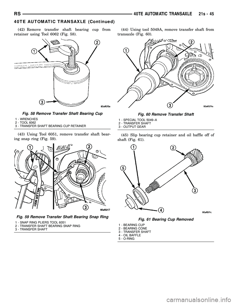 DODGE TOWN AND COUNTRY 2004 Service Manual (42) Remove transfer shaft bearing cup from
retainer using Tool 6062 (Fig. 58).
(43) Using Tool 6051, remove transfer shaft bear-
ing snap ring (Fig. 59). (44) Using tool 5049A, remove transfer shaft DODGE TOWN AND COUNTRY 2004 Service Manual (42) Remove transfer shaft bearing cup from
retainer using Tool 6062 (Fig. 58).
(43) Using Tool 6051, remove transfer shaft bear-
ing snap ring (Fig. 59). (44) Using tool 5049A, remove transfer shaft