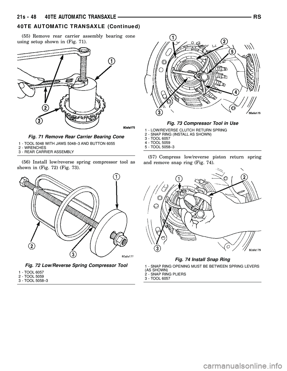 DODGE TOWN AND COUNTRY 2004 Service Manual (55) Remove rear carrier assembly bearing cone
using setup shown in (Fig. 71).
(56) Install low/reverse spring compressor tool as
shown in (Fig. 72) (Fig. 73). (57) Compress low/reverse piston return DODGE TOWN AND COUNTRY 2004 Service Manual (55) Remove rear carrier assembly bearing cone
using setup shown in (Fig. 71).
(56) Install low/reverse spring compressor tool as
shown in (Fig. 72) (Fig. 73). (57) Compress low/reverse piston return
