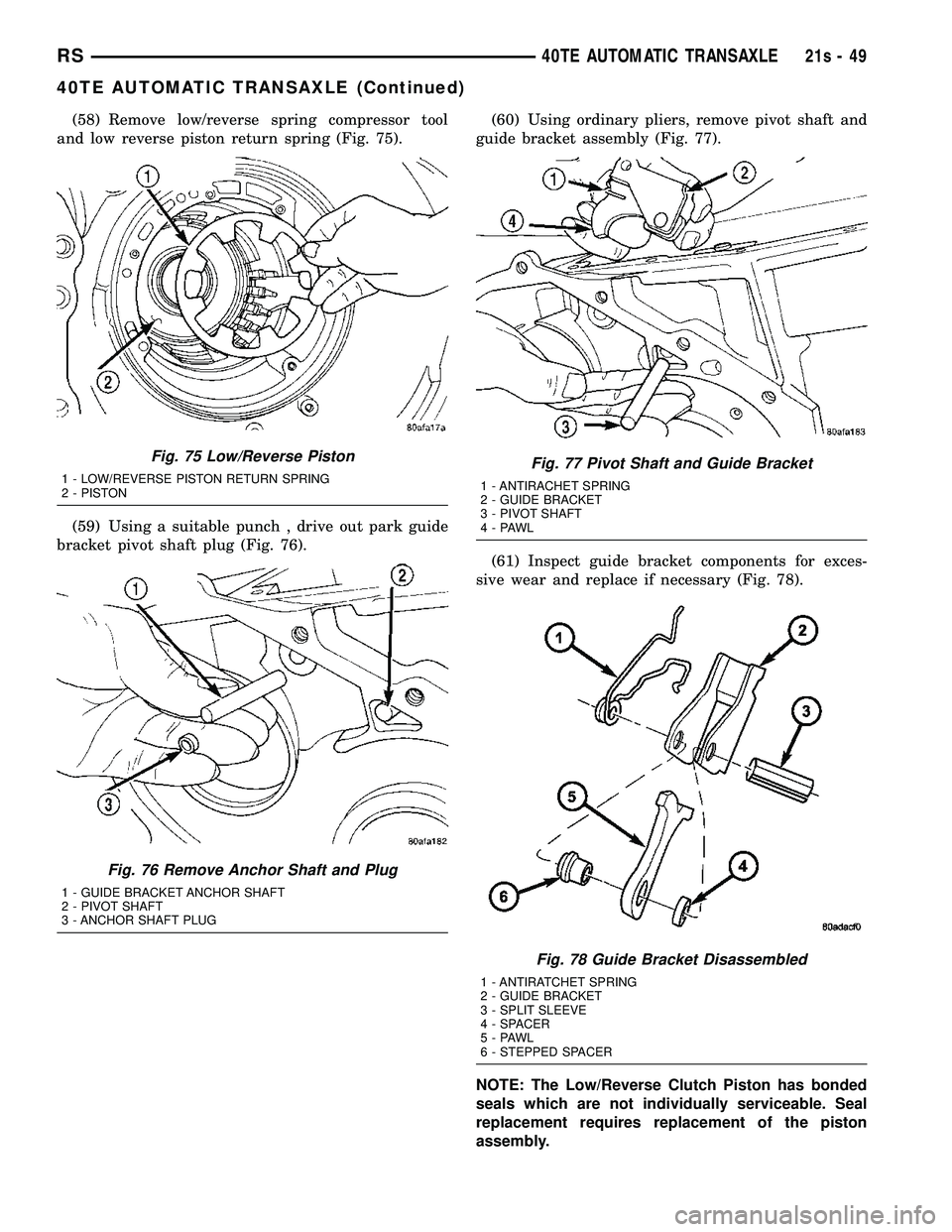 DODGE TOWN AND COUNTRY 2004 Service Manual (58) Remove low/reverse spring compressor tool
and low reverse piston return spring (Fig. 75).
(59) Using a suitable punch , drive out park guide
bracket pivot shaft plug (Fig. 76). (60) Using ordinar DODGE TOWN AND COUNTRY 2004 Service Manual (58) Remove low/reverse spring compressor tool
and low reverse piston return spring (Fig. 75).
(59) Using a suitable punch , drive out park guide
bracket pivot shaft plug (Fig. 76). (60) Using ordinar
