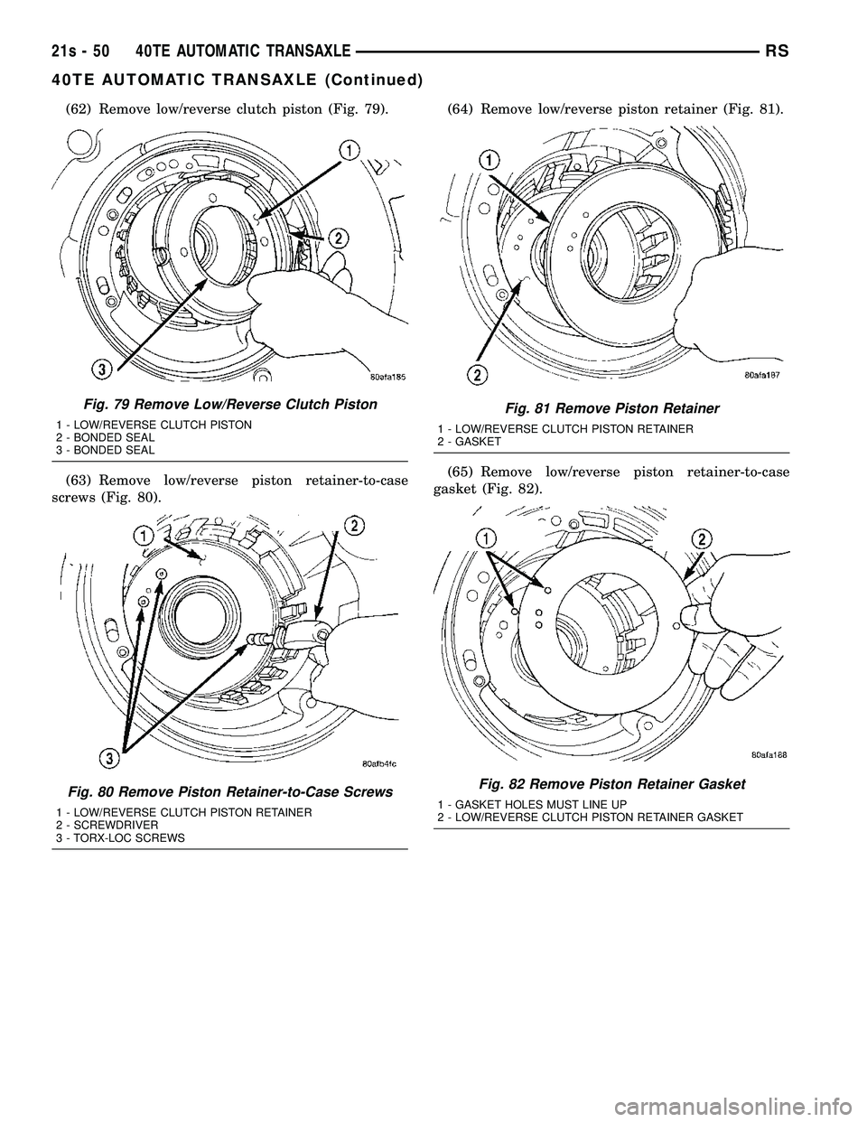 DODGE TOWN AND COUNTRY 2004 Service Manual (62) Remove low/reverse clutch piston (Fig. 79).
(63) Remove low/reverse piston retainer-to-case
screws (Fig. 80). (64) Remove low/reverse piston retainer (Fig. 81).
(65) Remove low/reverse piston ret DODGE TOWN AND COUNTRY 2004 Service Manual (62) Remove low/reverse clutch piston (Fig. 79).
(63) Remove low/reverse piston retainer-to-case
screws (Fig. 80). (64) Remove low/reverse piston retainer (Fig. 81).
(65) Remove low/reverse piston ret