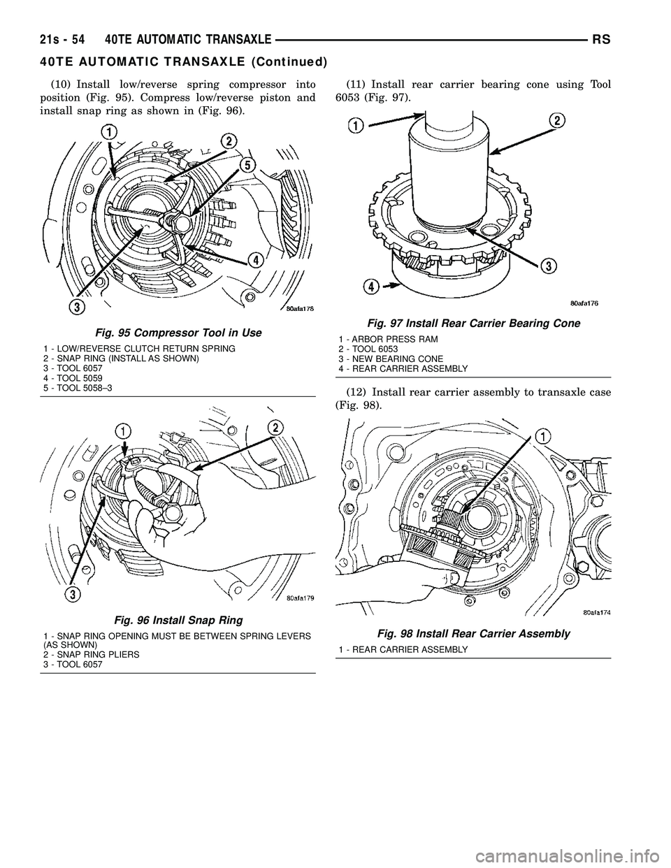 DODGE TOWN AND COUNTRY 2004 Service Manual (10) Install low/reverse spring compressor into
position (Fig. 95). Compress low/reverse piston and
install snap ring as shown in (Fig. 96). (11) Install rear carrier bearing cone using Tool
6053 (Fig DODGE TOWN AND COUNTRY 2004 Service Manual (10) Install low/reverse spring compressor into
position (Fig. 95). Compress low/reverse piston and
install snap ring as shown in (Fig. 96). (11) Install rear carrier bearing cone using Tool
6053 (Fig