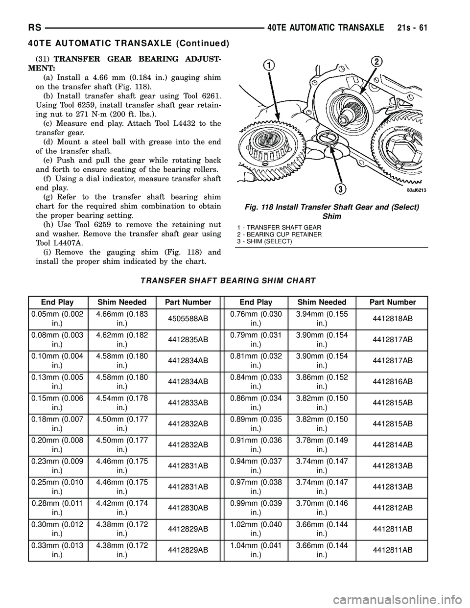 DODGE TOWN AND COUNTRY 2004 Service Manual (31)TRANSFER GEAR BEARING ADJUST-
MENT: (a) Install a 4.66 mm (0.184 in.) gauging shim
on the transfer shaft (Fig. 118). (b) Install transfer shaft gear using Tool 6261.
Using Tool 6259, install trans DODGE TOWN AND COUNTRY 2004 Service Manual (31)TRANSFER GEAR BEARING ADJUST-
MENT: (a) Install a 4.66 mm (0.184 in.) gauging shim
on the transfer shaft (Fig. 118). (b) Install transfer shaft gear using Tool 6261.
Using Tool 6259, install trans