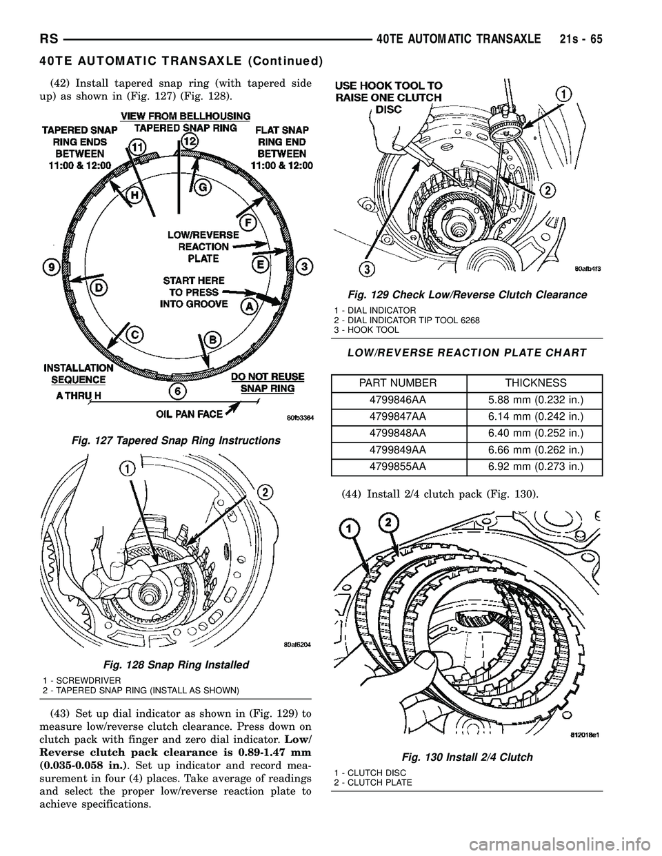 DODGE TOWN AND COUNTRY 2004 Service Manual (42) Install tapered snap ring (with tapered side
up) as shown in (Fig. 127) (Fig. 128).
(43) Set up dial indicator as shown in (Fig. 129) to
measure low/reverse clutch clearance. Press down on
clutch DODGE TOWN AND COUNTRY 2004 Service Manual (42) Install tapered snap ring (with tapered side
up) as shown in (Fig. 127) (Fig. 128).
(43) Set up dial indicator as shown in (Fig. 129) to
measure low/reverse clutch clearance. Press down on
clutch