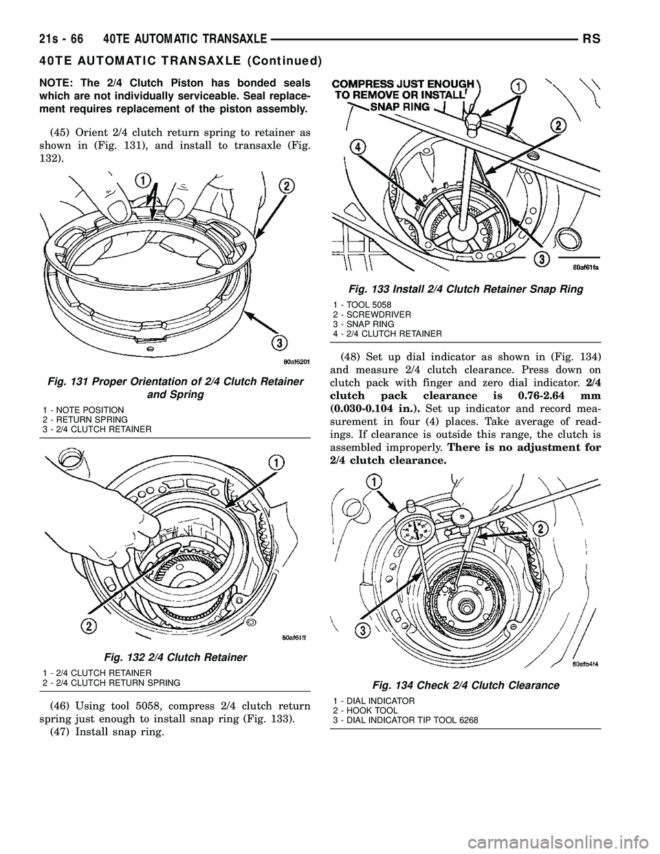 DODGE TOWN AND COUNTRY 2004 Service Manual NOTE: The 2/4 Clutch Piston has bonded seals
which are not individually serviceable. Seal replace-
ment requires replacement of the piston assembly.(45) Orient 2/4 clutch return spring to retainer as
DODGE TOWN AND COUNTRY 2004 Service Manual NOTE: The 2/4 Clutch Piston has bonded seals
which are not individually serviceable. Seal replace-
ment requires replacement of the piston assembly.(45) Orient 2/4 clutch return spring to retainer as