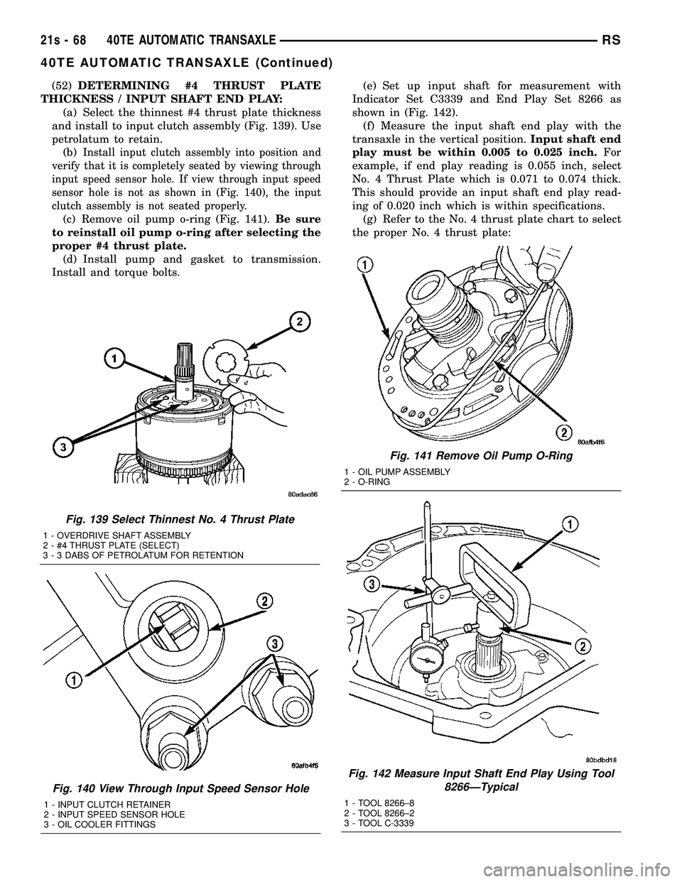 DODGE TOWN AND COUNTRY 2004 Service Manual (52)DETERMINING #4 THRUST PLATE
THICKNESS / INPUT SHAFT END PLAY: (a) Select the thinnest #4 thrust plate thickness
and install to input clutch assembly (Fig. 139). Use
petrolatum to retain. (b)
Insta DODGE TOWN AND COUNTRY 2004 Service Manual (52)DETERMINING #4 THRUST PLATE
THICKNESS / INPUT SHAFT END PLAY: (a) Select the thinnest #4 thrust plate thickness
and install to input clutch assembly (Fig. 139). Use
petrolatum to retain. (b)
Insta