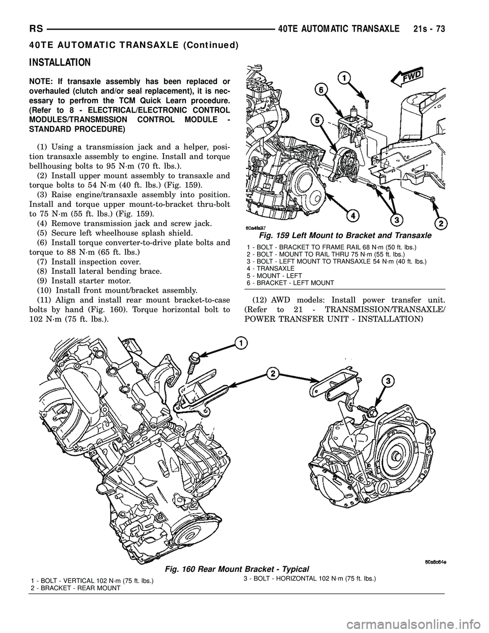 DODGE TOWN AND COUNTRY 2004 Service Manual INSTALLATION
NOTE: If transaxle assembly has been replaced or
overhauled (clutch and/or seal replacement), it is nec-
essary to perfrom the TCM Quick Learn procedure.
(Refer to 8 - ELECTRICAL/ELECTRON DODGE TOWN AND COUNTRY 2004 Service Manual INSTALLATION
NOTE: If transaxle assembly has been replaced or
overhauled (clutch and/or seal replacement), it is nec-
essary to perfrom the TCM Quick Learn procedure.
(Refer to 8 - ELECTRICAL/ELECTRON