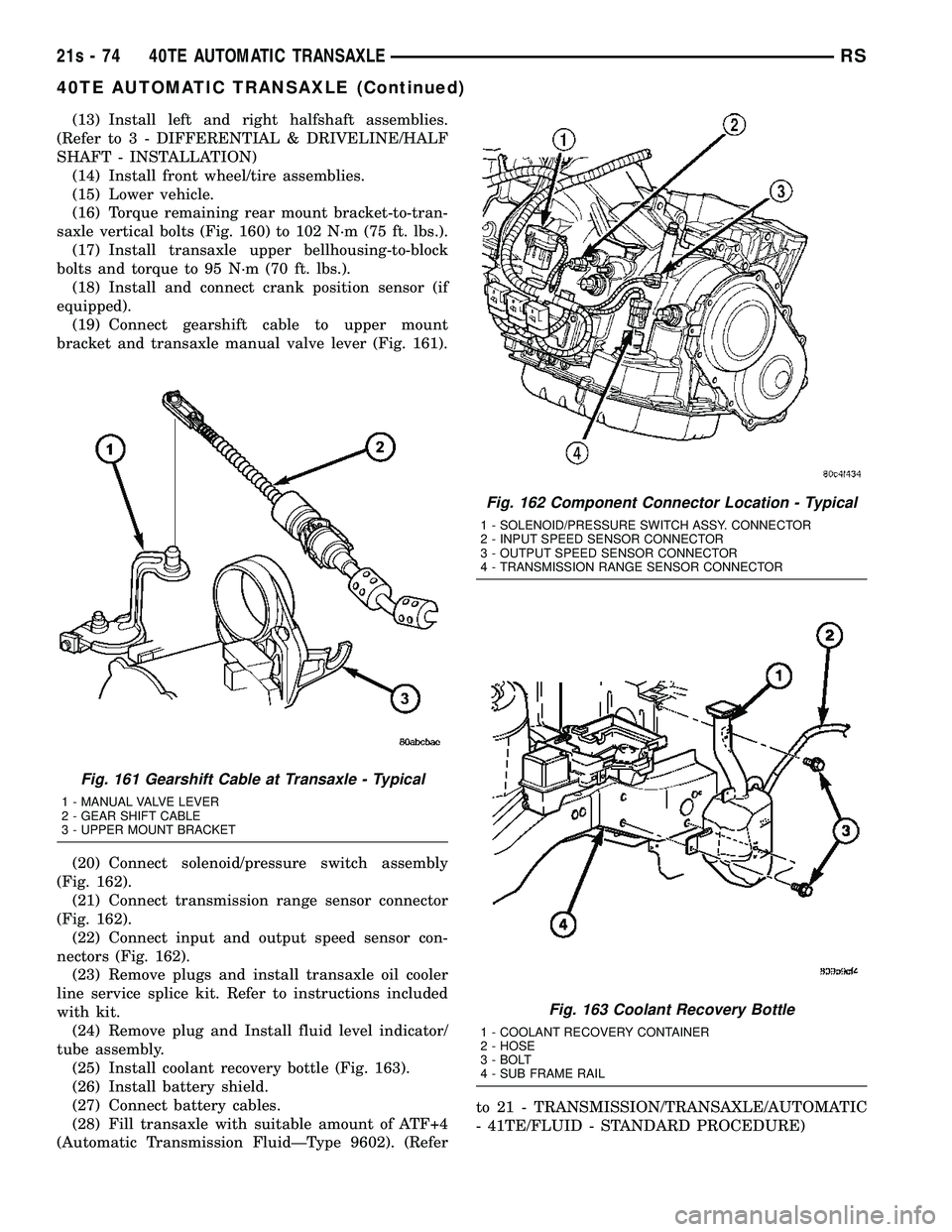 DODGE TOWN AND COUNTRY 2004 Service Manual (13) Install left and right halfshaft assemblies.
(Refer t o 3 - DIFFERENTIAL & DRIVELINE/HALF
SHAFT - INSTALLATION) (14) Install front wheel/tire assemblies.
(15) Lower vehicle.
(16) Torque remaining DODGE TOWN AND COUNTRY 2004 Service Manual (13) Install left and right halfshaft assemblies.
(Refer t o 3 - DIFFERENTIAL & DRIVELINE/HALF
SHAFT - INSTALLATION) (14) Install front wheel/tire assemblies.
(15) Lower vehicle.
(16) Torque remaining