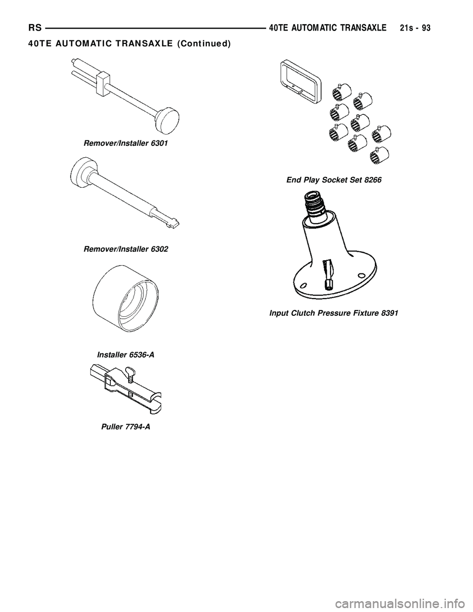 DODGE TOWN AND COUNTRY 2004 Service Manual Remover/Installer 6301
Remover/Installer 6302
Installer 6536-A
Puller 7794-A
End Play Socket Set 8266
Input Clutch Pressure Fixture 8391
RS40TE AUTOMATIC TRANSAXLE21s-93
40TE AUTOMATIC TRANSAXLE (Cont DODGE TOWN AND COUNTRY 2004 Service Manual Remover/Installer 6301
Remover/Installer 6302
Installer 6536-A
Puller 7794-A
End Play Socket Set 8266
Input Clutch Pressure Fixture 8391
RS40TE AUTOMATIC TRANSAXLE21s-93
40TE AUTOMATIC TRANSAXLE (Cont