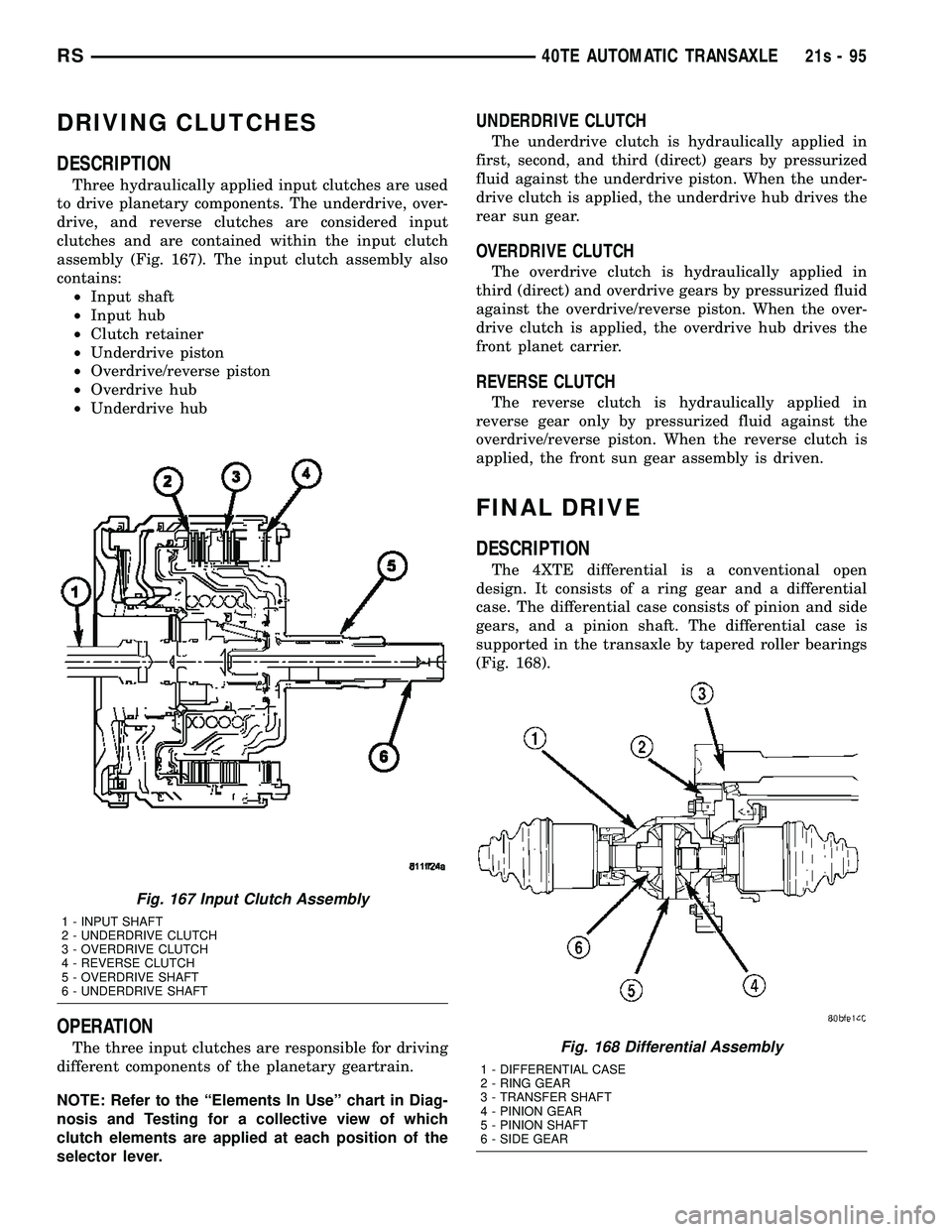 DODGE TOWN AND COUNTRY 2004 Service Manual DRIVING CLUTCHES
DESCRIPTION
Three hydraulically applied input clutches are used
to drive planetary components. The underdrive, over-
drive, and reverse clutches are considered input
clutches and are DODGE TOWN AND COUNTRY 2004 Service Manual DRIVING CLUTCHES
DESCRIPTION
Three hydraulically applied input clutches are used
to drive planetary components. The underdrive, over-
drive, and reverse clutches are considered input
clutches and are