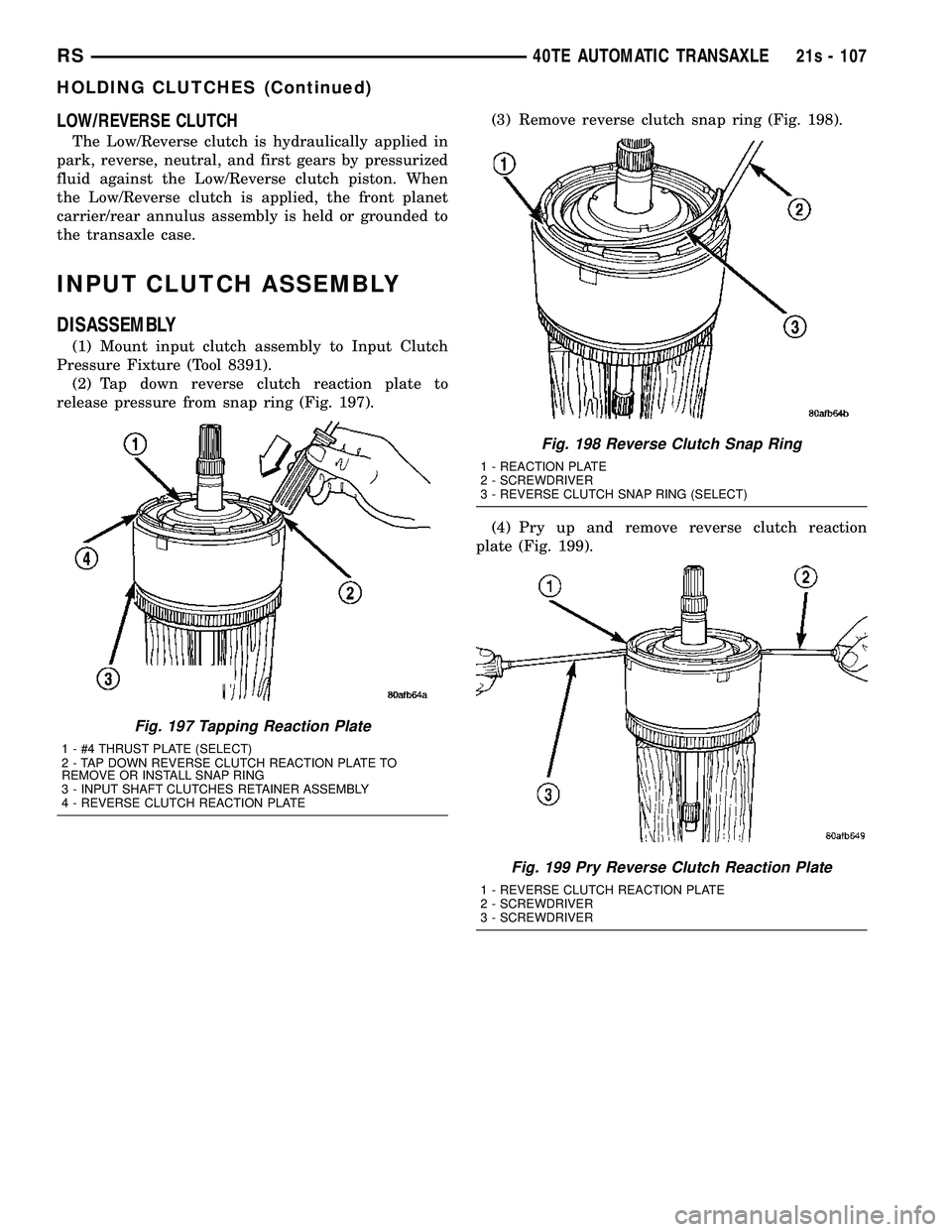 DODGE TOWN AND COUNTRY 2004 Service Manual LOW/REVERSE CLUTCH
The Low/Reverse clutch is hydraulically applied in
park, reverse, neutral, and first gears by pressurized
fluid against the Low/Reverse clutch piston. When
the Low/Reverse clutch is DODGE TOWN AND COUNTRY 2004 Service Manual LOW/REVERSE CLUTCH
The Low/Reverse clutch is hydraulically applied in
park, reverse, neutral, and first gears by pressurized
fluid against the Low/Reverse clutch piston. When
the Low/Reverse clutch is