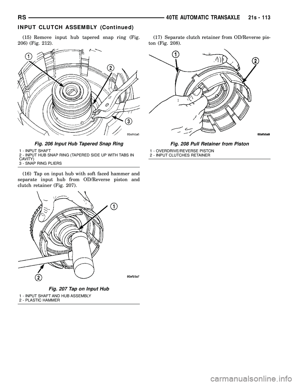 DODGE TOWN AND COUNTRY 2004  Service Manual (15) Remove input hub tapered snap ring (Fig.
206) (Fig. 212).
(16) Tap on input hub with soft faced hammer and
separate input hub from OD/Reverse piston and
clutch retainer (Fig. 207). (17) Separate 