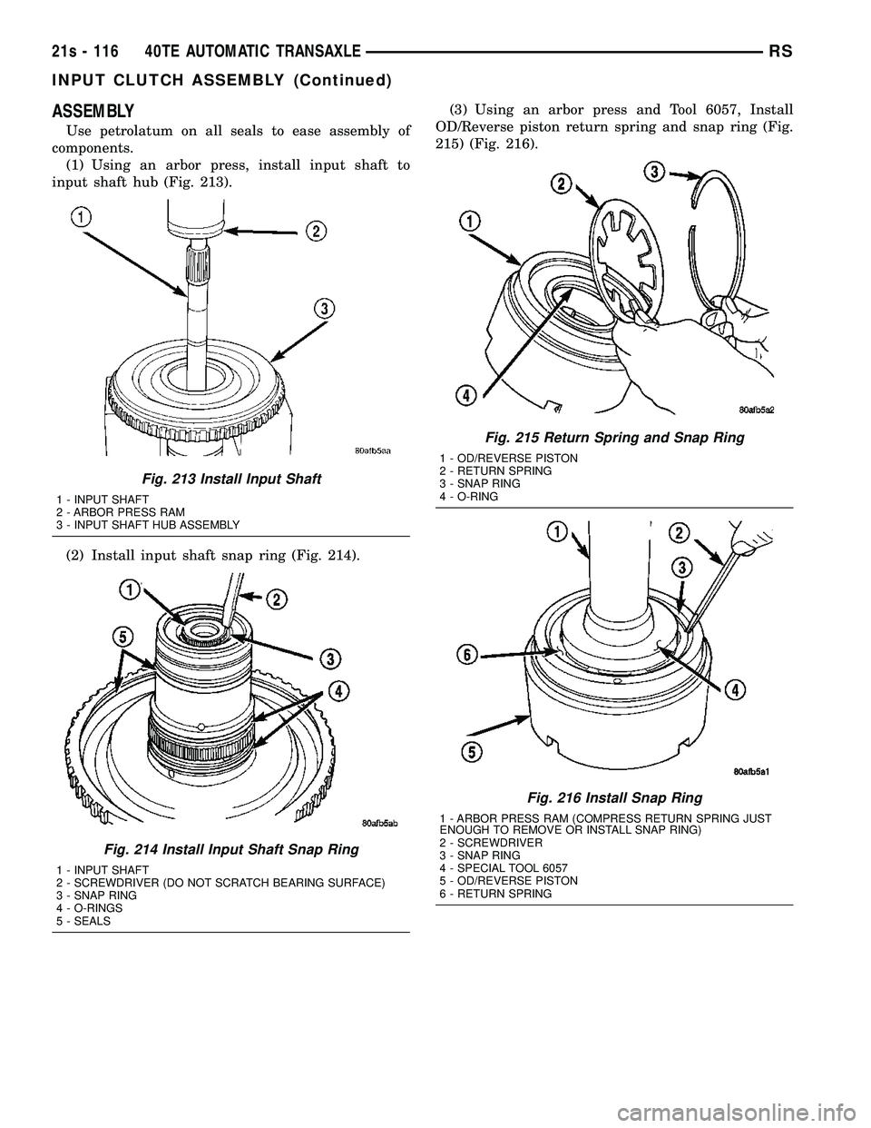 DODGE TOWN AND COUNTRY 2004  Service Manual ASSEMBLY
Use petrolatum on all seals to ease assembly of
components. (1) Using an arbor press, install input shaft to
input shaft hub (Fig. 213).
(2) Install input shaft snap ring (Fig. 214). (3) Usin