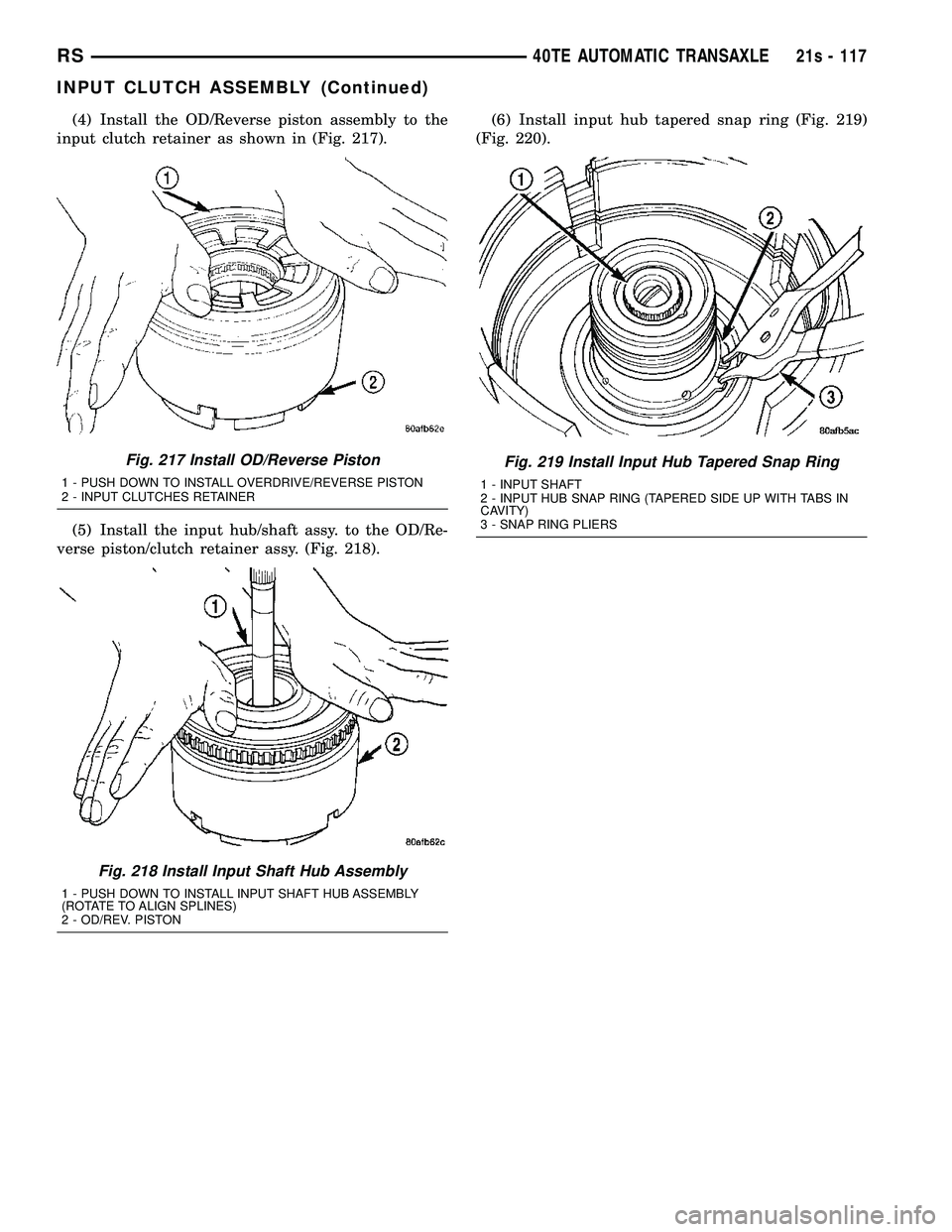 DODGE TOWN AND COUNTRY 2004  Service Manual (4) Install the OD/Reverse piston assembly to the
input clutch retainer as shown in (Fig. 217).
(5) Install the input hub/shaft assy. to the OD/Re-
verse piston/clutch retainer assy. (Fig. 218). (6) I
