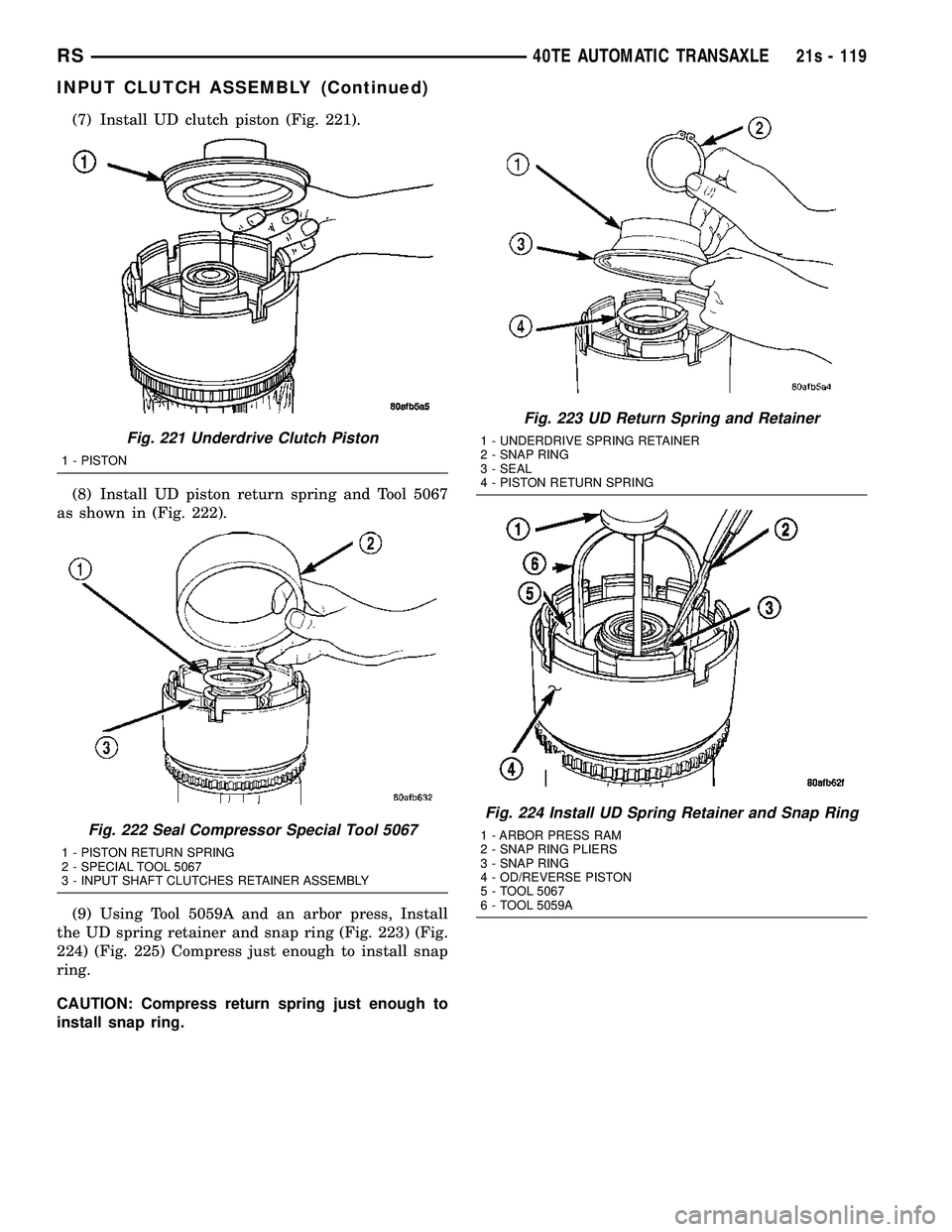 DODGE TOWN AND COUNTRY 2004  Service Manual (7) Install UD clutch piston (Fig. 221).
(8) Install UD piston return spring and Tool 5067
as shown in (Fig. 222).
(9) Using Tool 5059A and an arbor press, Install
the UD spring retainer and snap ring