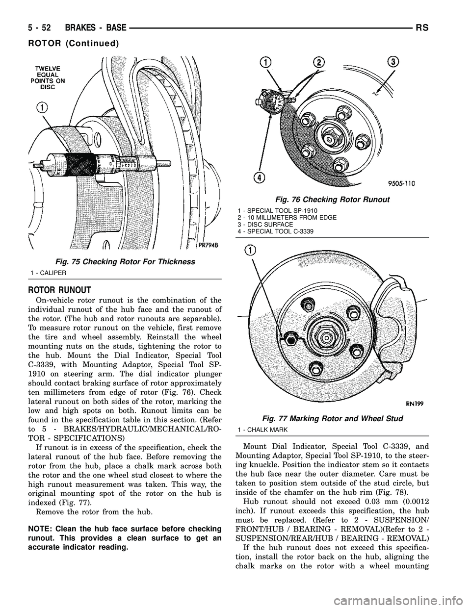 DODGE TOWN AND COUNTRY 2004  Service Manual ROTOR RUNOUT
On-vehicle rotor runout is the combination of the
individual runout of the hub face and the runout of
the rotor. (The hub and rotor runouts are separable).
To measure rotor runout on the 