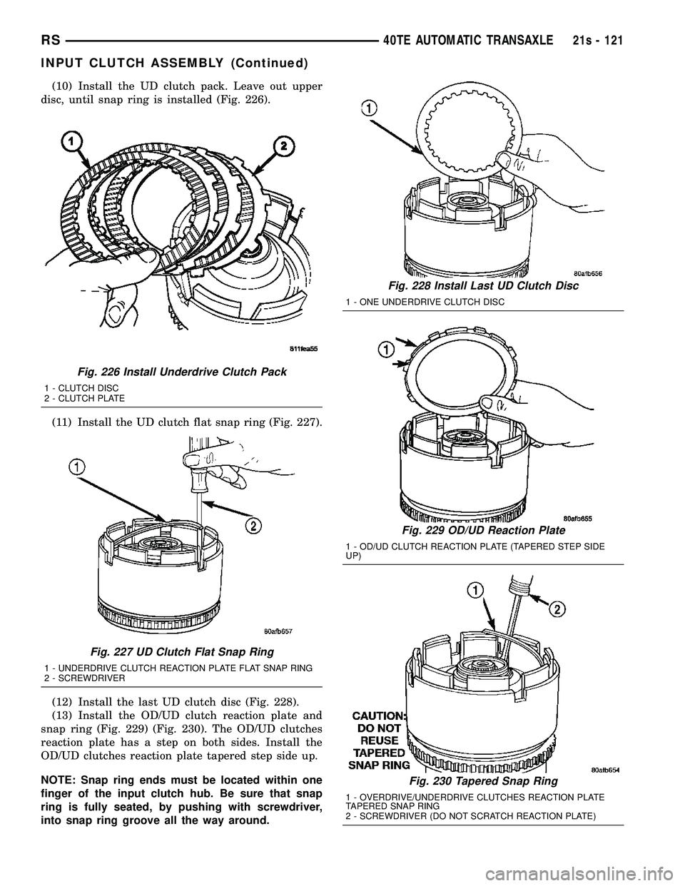 DODGE TOWN AND COUNTRY 2004 Service Manual (10) Install the UD clutch pack. Leave out upper
disc, until snap ring is installed (Fig. 226).
(11) Install the UD clutch flat snap ring (Fig. 227).
(12) Install the last UD clutch disc (Fig. 228).
( DODGE TOWN AND COUNTRY 2004 Service Manual (10) Install the UD clutch pack. Leave out upper
disc, until snap ring is installed (Fig. 226).
(11) Install the UD clutch flat snap ring (Fig. 227).
(12) Install the last UD clutch disc (Fig. 228).
(