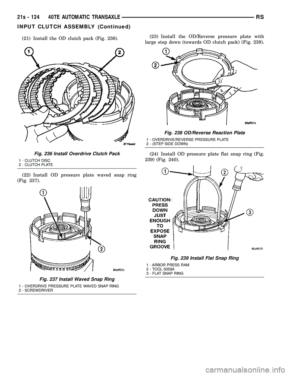 DODGE TOWN AND COUNTRY 2004 Service Manual (21) Install the OD clutch pack (Fig. 236).
(22) Install OD pressure plate waved snap ring
(Fig. 237). (23) Install the OD/Reverse pressure plate with
large step down (towards OD clutch pack) (Fig. 23 DODGE TOWN AND COUNTRY 2004 Service Manual (21) Install the OD clutch pack (Fig. 236).
(22) Install OD pressure plate waved snap ring
(Fig. 237). (23) Install the OD/Reverse pressure plate with
large step down (towards OD clutch pack) (Fig. 23