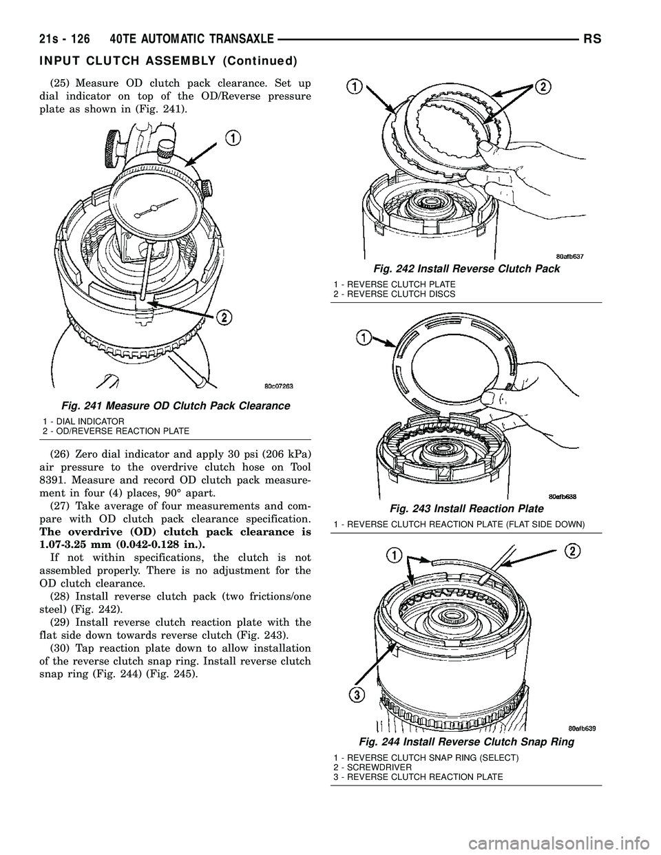 DODGE TOWN AND COUNTRY 2004 Service Manual (25) Measure OD clutch pack clearance. Set up
dial indicator on top of the OD/Reverse pressure
plate as shown in (Fig. 241).
(26) Zero dial indicator and apply 30 psi (206 kPa)
air pressure to the ove DODGE TOWN AND COUNTRY 2004 Service Manual (25) Measure OD clutch pack clearance. Set up
dial indicator on top of the OD/Reverse pressure
plate as shown in (Fig. 241).
(26) Zero dial indicator and apply 30 psi (206 kPa)
air pressure to the ove