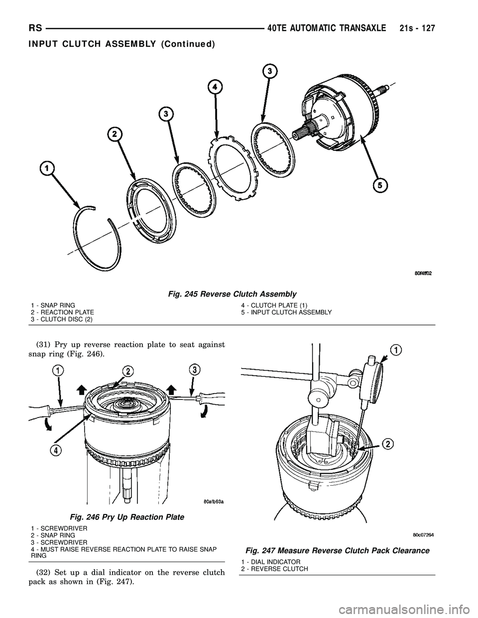 DODGE TOWN AND COUNTRY 2004 Service Manual (31) Pry up reverse reaction plate to seat against
snap ring (Fig. 246).
(32) Set up a dial indicator on the reverse clutch
pack as shown in (Fig. 247).
Fig. 245 Reverse Clutch Assembly
1 - SNAP RING
DODGE TOWN AND COUNTRY 2004 Service Manual (31) Pry up reverse reaction plate to seat against
snap ring (Fig. 246).
(32) Set up a dial indicator on the reverse clutch
pack as shown in (Fig. 247).
Fig. 245 Reverse Clutch Assembly
1 - SNAP RING