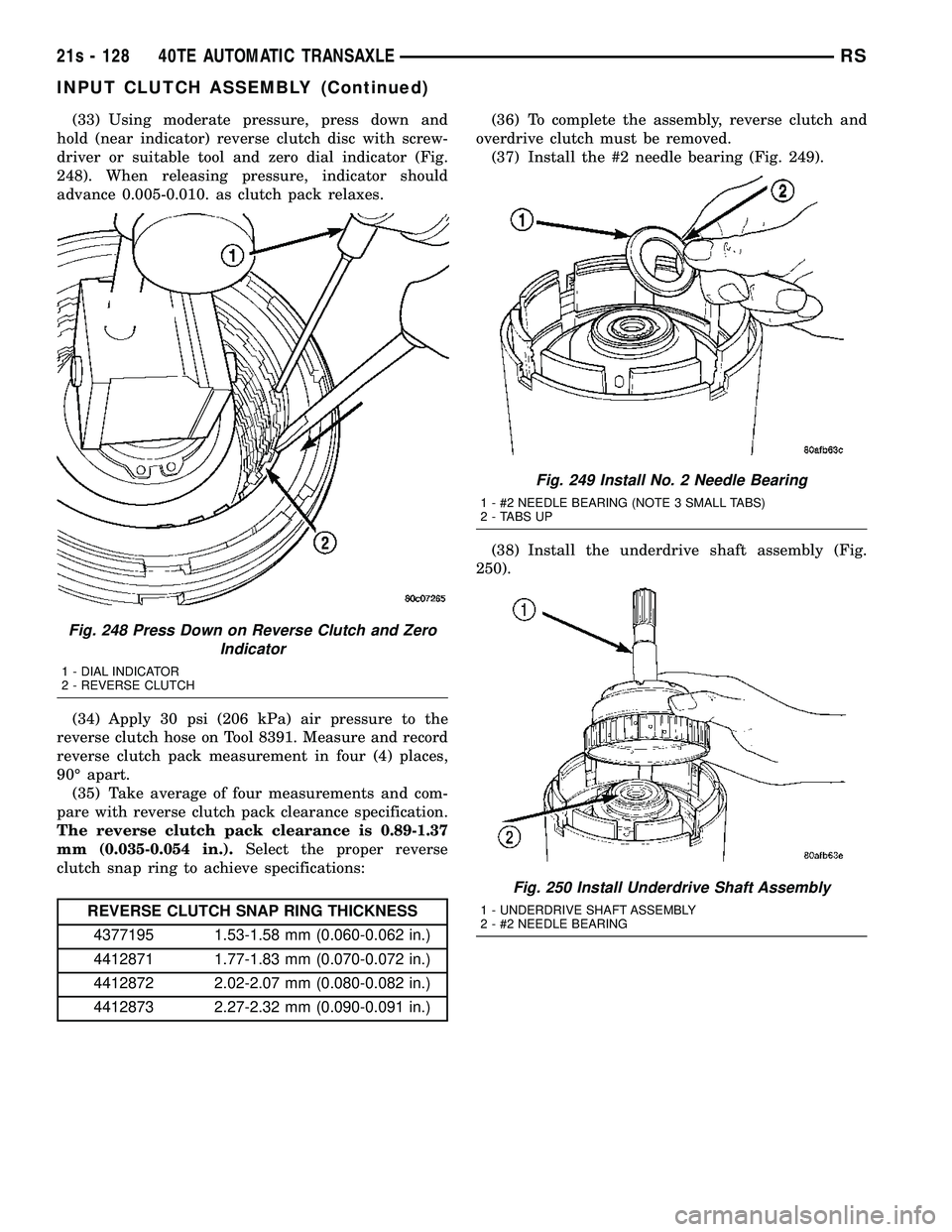 DODGE TOWN AND COUNTRY 2004 Service Manual (33) Using moderate pressure, press down and
hold (near indicator) reverse clutch disc with screw-
driver or suitable tool and zero dial indicator (Fig.
248). When releasing pressure, indicator should DODGE TOWN AND COUNTRY 2004 Service Manual (33) Using moderate pressure, press down and
hold (near indicator) reverse clutch disc with screw-
driver or suitable tool and zero dial indicator (Fig.
248). When releasing pressure, indicator should