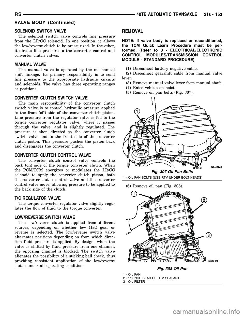 DODGE TOWN AND COUNTRY 2004 Service Manual SOLENOID SWITCH VALVE
The solenoid switch valve controls line pressure
from the LR/CC solenoid. In one position, it allows
the low/reverse clutch to be pressurized. In the other,
it directs line press DODGE TOWN AND COUNTRY 2004 Service Manual SOLENOID SWITCH VALVE
The solenoid switch valve controls line pressure
from the LR/CC solenoid. In one position, it allows
the low/reverse clutch to be pressurized. In the other,
it directs line press
