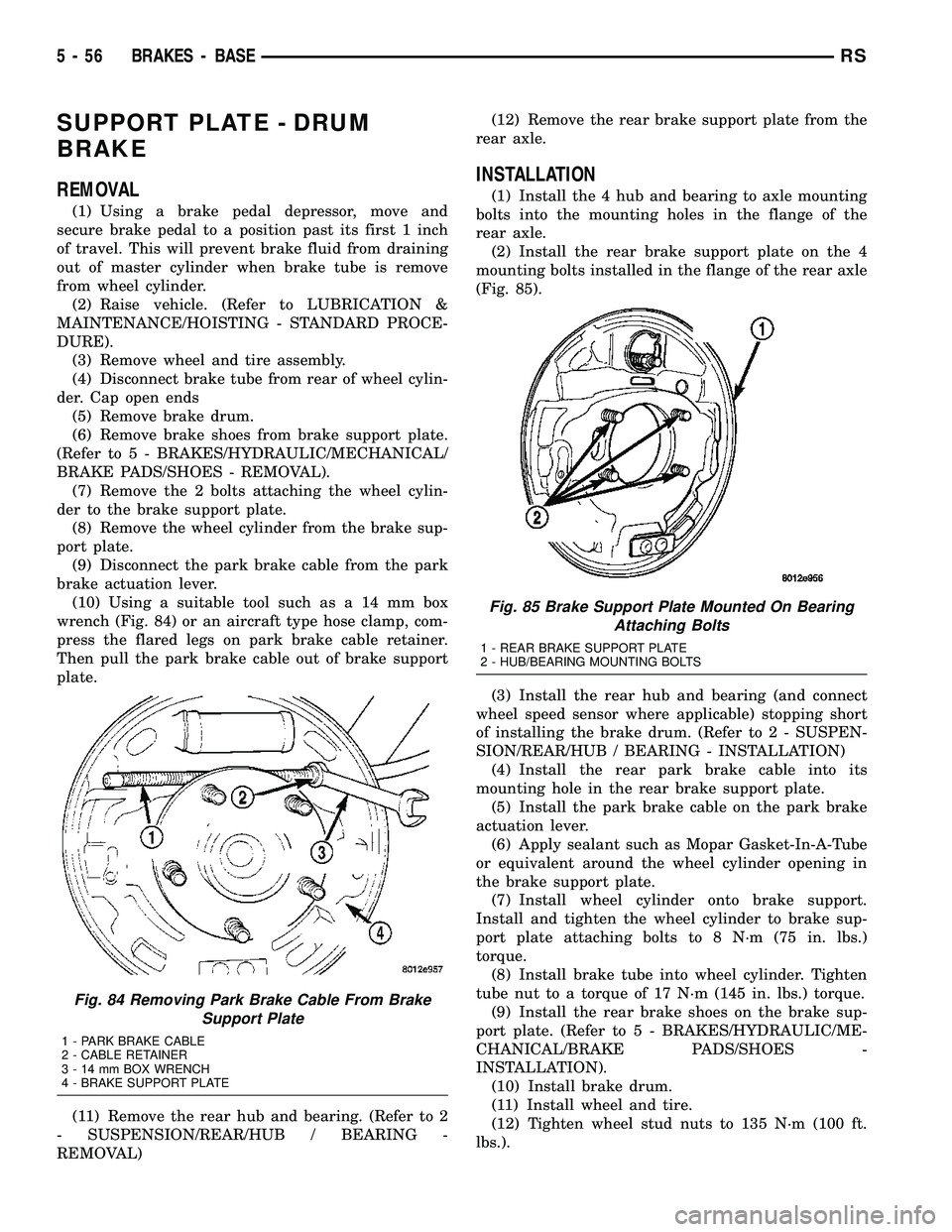 DODGE TOWN AND COUNTRY 2004 User Guide SUPPORT PLATE - DRUM
BRAKE
REMOVAL
(1) Using a brake pedal depressor, move and
secure brake pedal to a position past its first 1 inch
of travel. This will prevent brake fluid from draining
out of mast DODGE TOWN AND COUNTRY 2004 User Guide SUPPORT PLATE - DRUM
BRAKE
REMOVAL
(1) Using a brake pedal depressor, move and
secure brake pedal to a position past its first 1 inch
of travel. This will prevent brake fluid from draining
out of mast