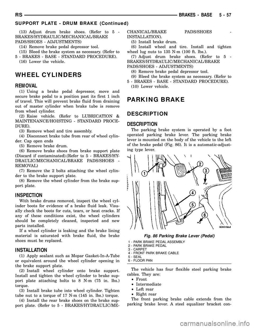 DODGE TOWN AND COUNTRY 2004  Service Manual (13) Adjust drum brake shoes. (Refer to 5 -
BRAKES/HYDRAULIC/MECHANICAL/BRAKE
PADS/SHOES - ADJUSTMENTS)
(14) Remove brake pedal depressor tool.
(15) Bleed the brake system as necessary. (Refer to
5 - 