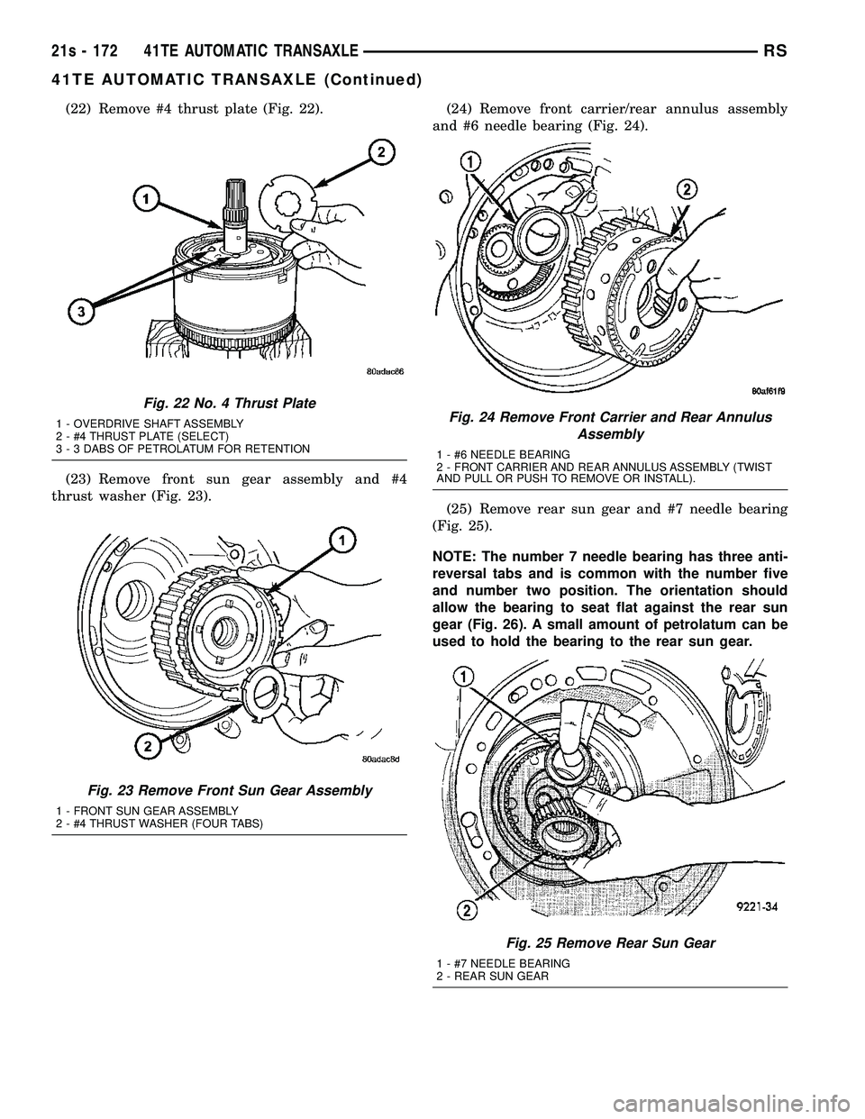DODGE TOWN AND COUNTRY 2004 Service Manual (22) Remove #4 thrust plate (Fig. 22).
(23) Remove front sun gear assembly and #4
thrust washer (Fig. 23). (24) Remove front carrier/rear annulus assembly
and #6 needle bearing (Fig. 24).
(25) Remove DODGE TOWN AND COUNTRY 2004 Service Manual (22) Remove #4 thrust plate (Fig. 22).
(23) Remove front sun gear assembly and #4
thrust washer (Fig. 23). (24) Remove front carrier/rear annulus assembly
and #6 needle bearing (Fig. 24).
(25) Remove