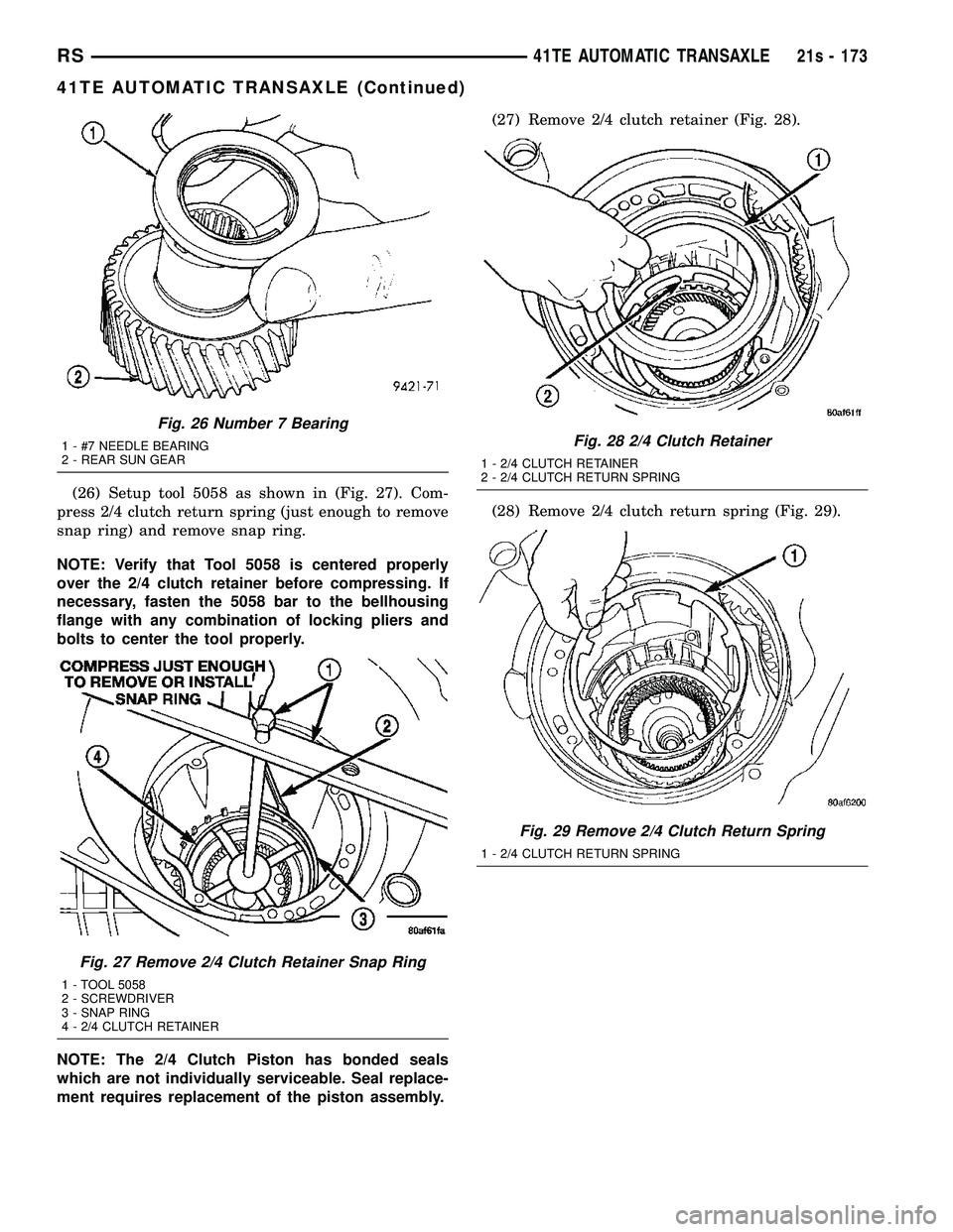 DODGE TOWN AND COUNTRY 2004 Service Manual (26) Setup tool 5058 as shown in (Fig. 27). Com-
press 2/4 clutch return spring (just enough to remove
snap ring) and remove snap ring.
NOTE: Verify that Tool 5058 is centered properly
over the 2/4 cl DODGE TOWN AND COUNTRY 2004 Service Manual (26) Setup tool 5058 as shown in (Fig. 27). Com-
press 2/4 clutch return spring (just enough to remove
snap ring) and remove snap ring.
NOTE: Verify that Tool 5058 is centered properly
over the 2/4 cl