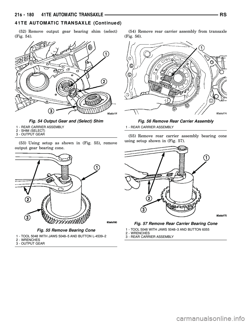DODGE TOWN AND COUNTRY 2004 Service Manual (52) Remove output gear bearing shim (select)
(Fig. 54).
(53) Using setup as shown in (Fig. 55), remove
output gear bearing cone. (54) Remove rear carrier assembly from transaxle
(Fig. 56).
(55) Remov DODGE TOWN AND COUNTRY 2004 Service Manual (52) Remove output gear bearing shim (select)
(Fig. 54).
(53) Using setup as shown in (Fig. 55), remove
output gear bearing cone. (54) Remove rear carrier assembly from transaxle
(Fig. 56).
(55) Remov