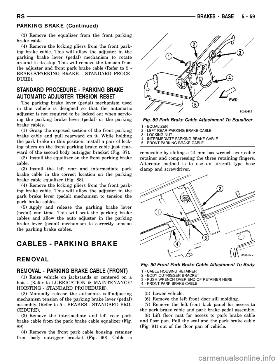 DODGE TOWN AND COUNTRY 2004  Service Manual (3) Remove the equalizer from the front parking
brake cable.
(4) Remove the locking pliers from the front park-
ing brake cable. This will allow the adjuster in the
parking brake lever (pedal) mechani