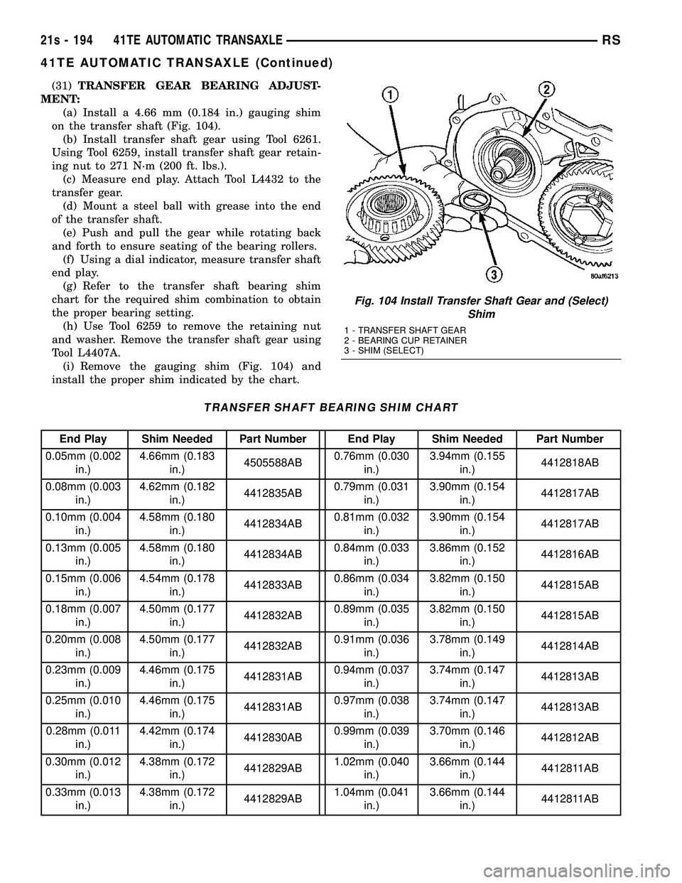 DODGE TOWN AND COUNTRY 2004 Service Manual (31)TRANSFER GEAR BEARING ADJUST-
MENT: (a) Install a 4.66 mm (0.184 in.) gauging shim
on the transfer shaft (Fig. 104). (b) Install transfer shaft gear using Tool 6261.
Using Tool 6259, install trans DODGE TOWN AND COUNTRY 2004 Service Manual (31)TRANSFER GEAR BEARING ADJUST-
MENT: (a) Install a 4.66 mm (0.184 in.) gauging shim
on the transfer shaft (Fig. 104). (b) Install transfer shaft gear using Tool 6261.
Using Tool 6259, install trans