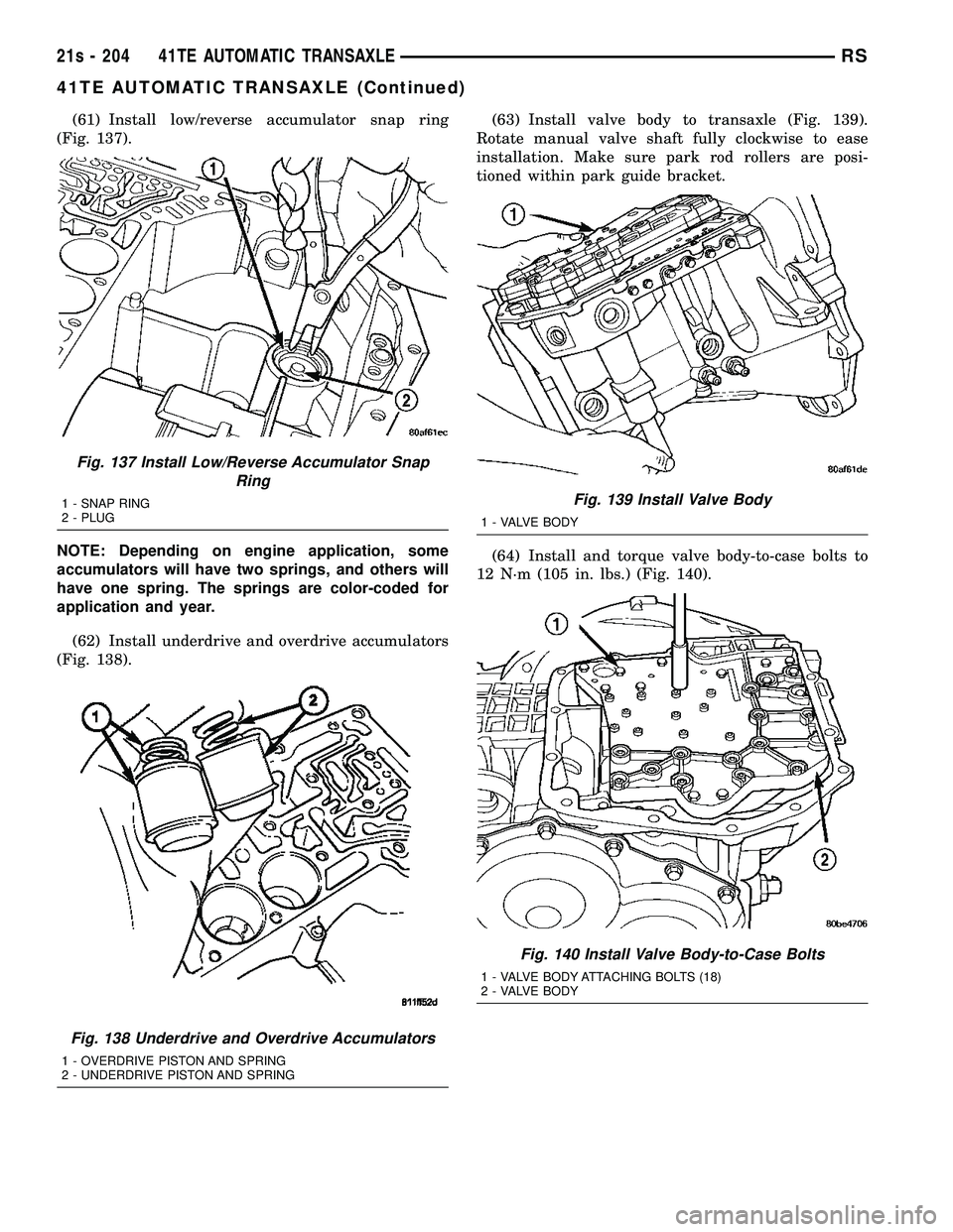 DODGE TOWN AND COUNTRY 2004 Service Manual (61) Install low/reverse accumulator snap ring
(Fig. 137).
NOTE: Depending on engine application, some
accumulators will have two springs, and others will
have one spring. The springs are color-coded DODGE TOWN AND COUNTRY 2004 Service Manual (61) Install low/reverse accumulator snap ring
(Fig. 137).
NOTE: Depending on engine application, some
accumulators will have two springs, and others will
have one spring. The springs are color-coded
