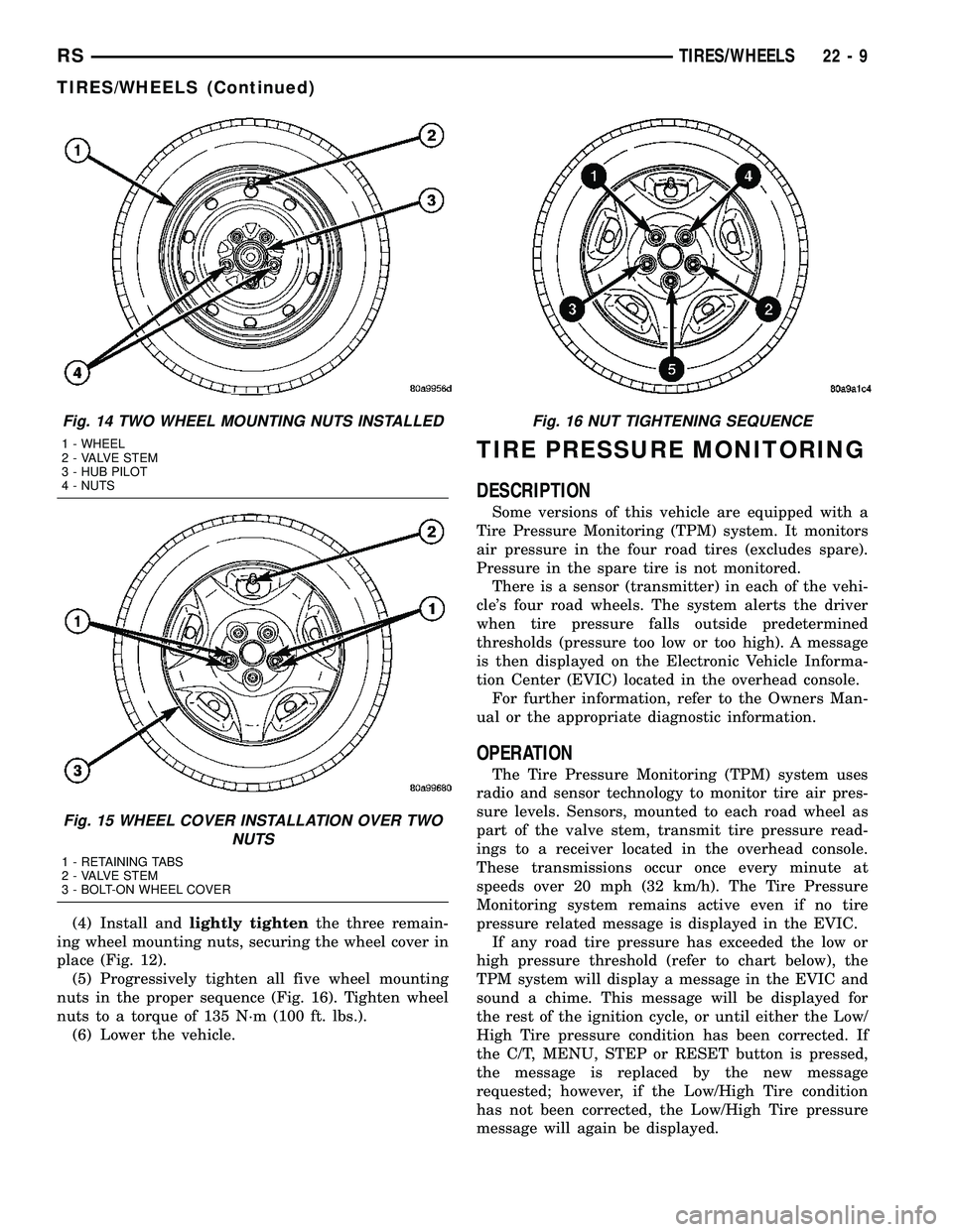 DODGE TOWN AND COUNTRY 2004 Service Manual (4) Install andlightly tightenthe three remain-
ing wheel mounting nuts, securing the wheel cover in
place (Fig. 12).
(5) Progressively tighten all five wheel mounting
nuts in the proper sequence (Fig DODGE TOWN AND COUNTRY 2004 Service Manual (4) Install andlightly tightenthe three remain-
ing wheel mounting nuts, securing the wheel cover in
place (Fig. 12).
(5) Progressively tighten all five wheel mounting
nuts in the proper sequence (Fig