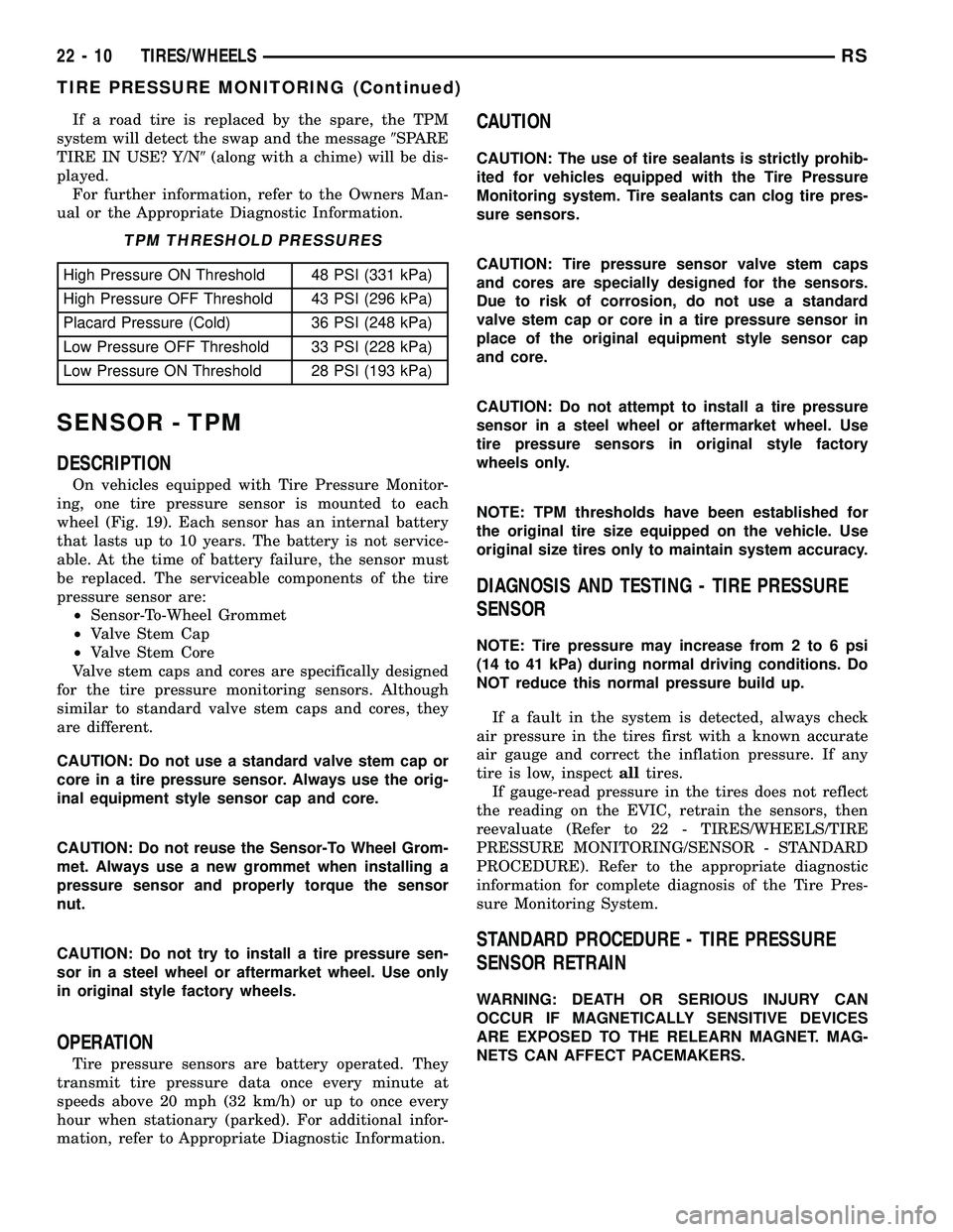 DODGE TOWN AND COUNTRY 2004 Service Manual If a road tire is replaced by the spare, the TPM
system will detect the swap and the message9SPARE
TIRE IN USE? Y/N9(along with a chime) will be dis-
played.
For further information, refer to the Owne DODGE TOWN AND COUNTRY 2004 Service Manual If a road tire is replaced by the spare, the TPM
system will detect the swap and the message9SPARE
TIRE IN USE? Y/N9(along with a chime) will be dis-
played.
For further information, refer to the Owne