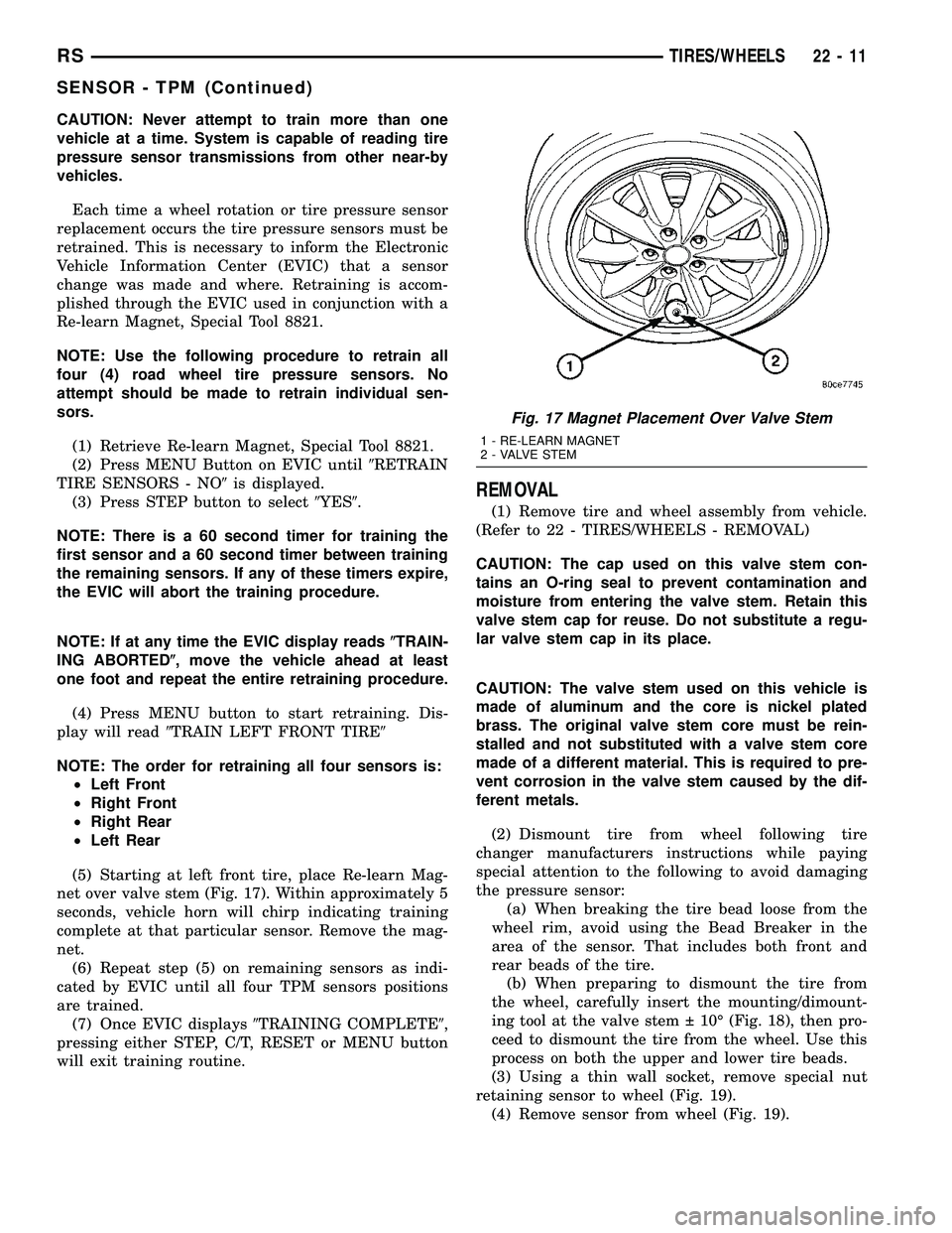 DODGE TOWN AND COUNTRY 2004 Service Manual CAUTION: Never attempt to train more than one
vehicle at a time. System is capable of reading tire
pressure sensor transmissions from other near-by
vehicles.
Each time a wheel rotation or tire pressur DODGE TOWN AND COUNTRY 2004 Service Manual CAUTION: Never attempt to train more than one
vehicle at a time. System is capable of reading tire
pressure sensor transmissions from other near-by
vehicles.
Each time a wheel rotation or tire pressur
