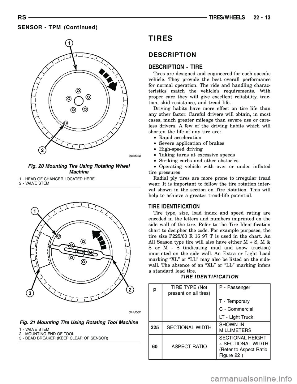 DODGE TOWN AND COUNTRY 2004 Service Manual TIRES
DESCRIPTION
DESCRIPTION - TIRE
Tires are designed and engineered for each specific
vehicle. They provide the best overall performance
for normal operation. The ride and handling charac-
teristic DODGE TOWN AND COUNTRY 2004 Service Manual TIRES
DESCRIPTION
DESCRIPTION - TIRE
Tires are designed and engineered for each specific
vehicle. They provide the best overall performance
for normal operation. The ride and handling charac-
teristic
