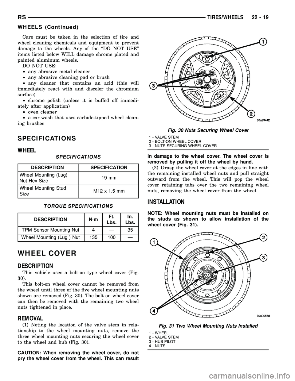 DODGE TOWN AND COUNTRY 2004 Service Manual Care must be taken in the selection of tire and
wheel cleaning chemicals and equipment to prevent
damage to the wheels. Any of the ªDO NOT USEº
items listed below WILL damage chrome plated and
paint DODGE TOWN AND COUNTRY 2004 Service Manual Care must be taken in the selection of tire and
wheel cleaning chemicals and equipment to prevent
damage to the wheels. Any of the ªDO NOT USEº
items listed below WILL damage chrome plated and
paint