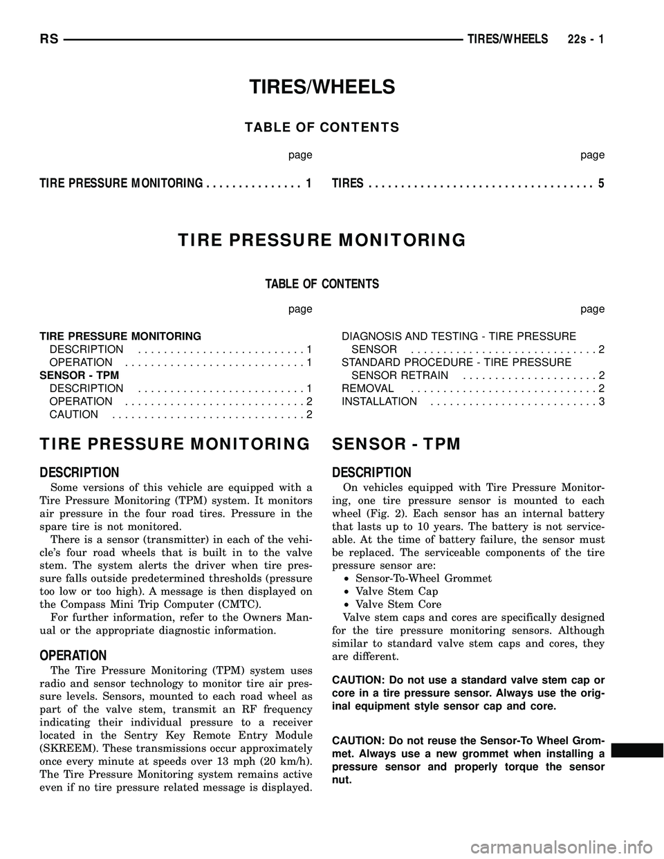 DODGE TOWN AND COUNTRY 2004 Service Manual TIRES/WHEELS
TABLE OF CONTENTS
page page
TIRE PRESSURE MONITORING............... 1TIRES................................... 5
TIRE PRESSURE MONITORING
TABLE OF CONTENTS
page page
TIRE PRESSURE MONITORI DODGE TOWN AND COUNTRY 2004 Service Manual TIRES/WHEELS
TABLE OF CONTENTS
page page
TIRE PRESSURE MONITORING............... 1TIRES................................... 5
TIRE PRESSURE MONITORING
TABLE OF CONTENTS
page page
TIRE PRESSURE MONITORI