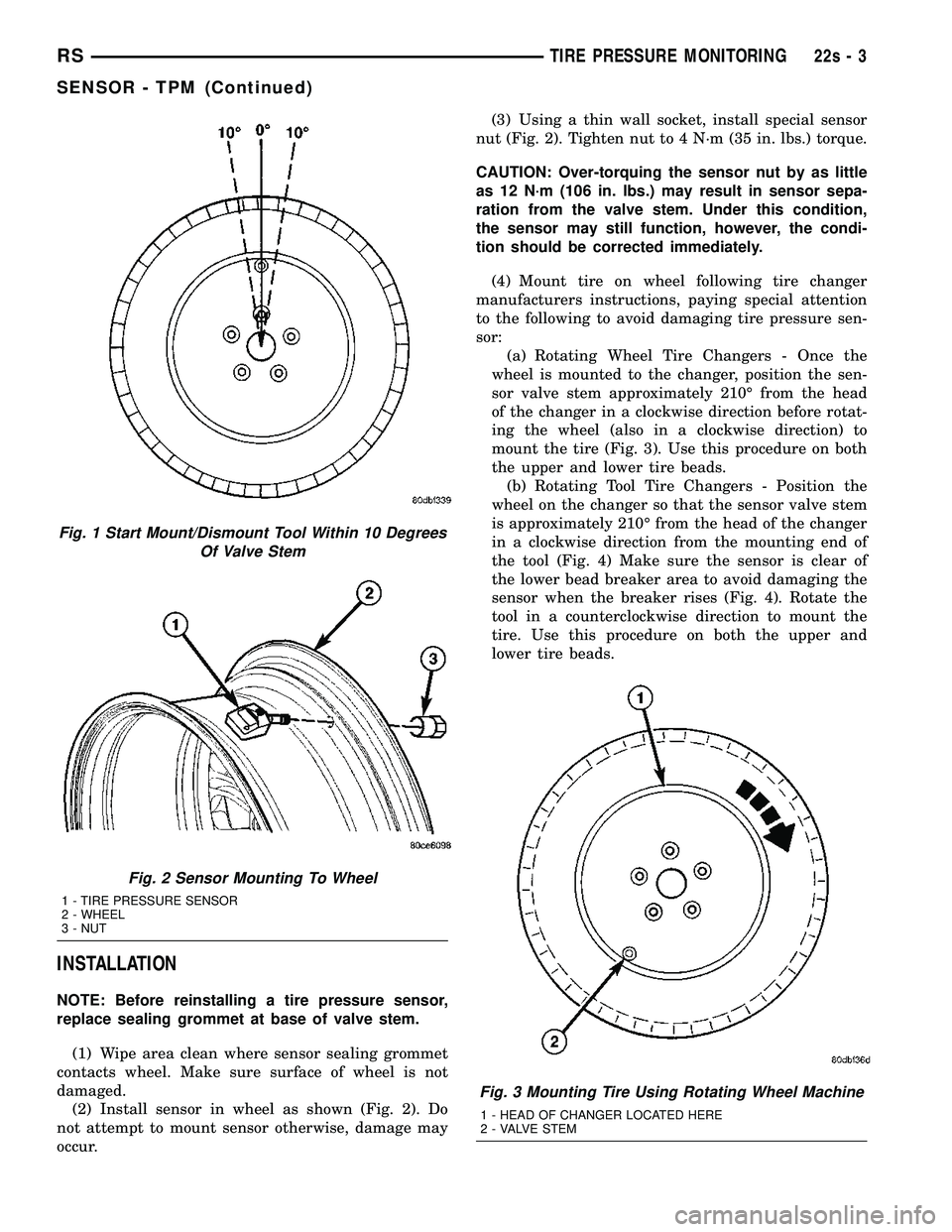 DODGE TOWN AND COUNTRY 2004 Service Manual INSTALLATION
NOTE: Before reinstalling a tire pressure sensor,
replace sealing grommet at base of valve stem.(1) Wipe area clean where sensor sealing grommet
contacts wheel. Make sure surface of wheel DODGE TOWN AND COUNTRY 2004 Service Manual INSTALLATION
NOTE: Before reinstalling a tire pressure sensor,
replace sealing grommet at base of valve stem.(1) Wipe area clean where sensor sealing grommet
contacts wheel. Make sure surface of wheel