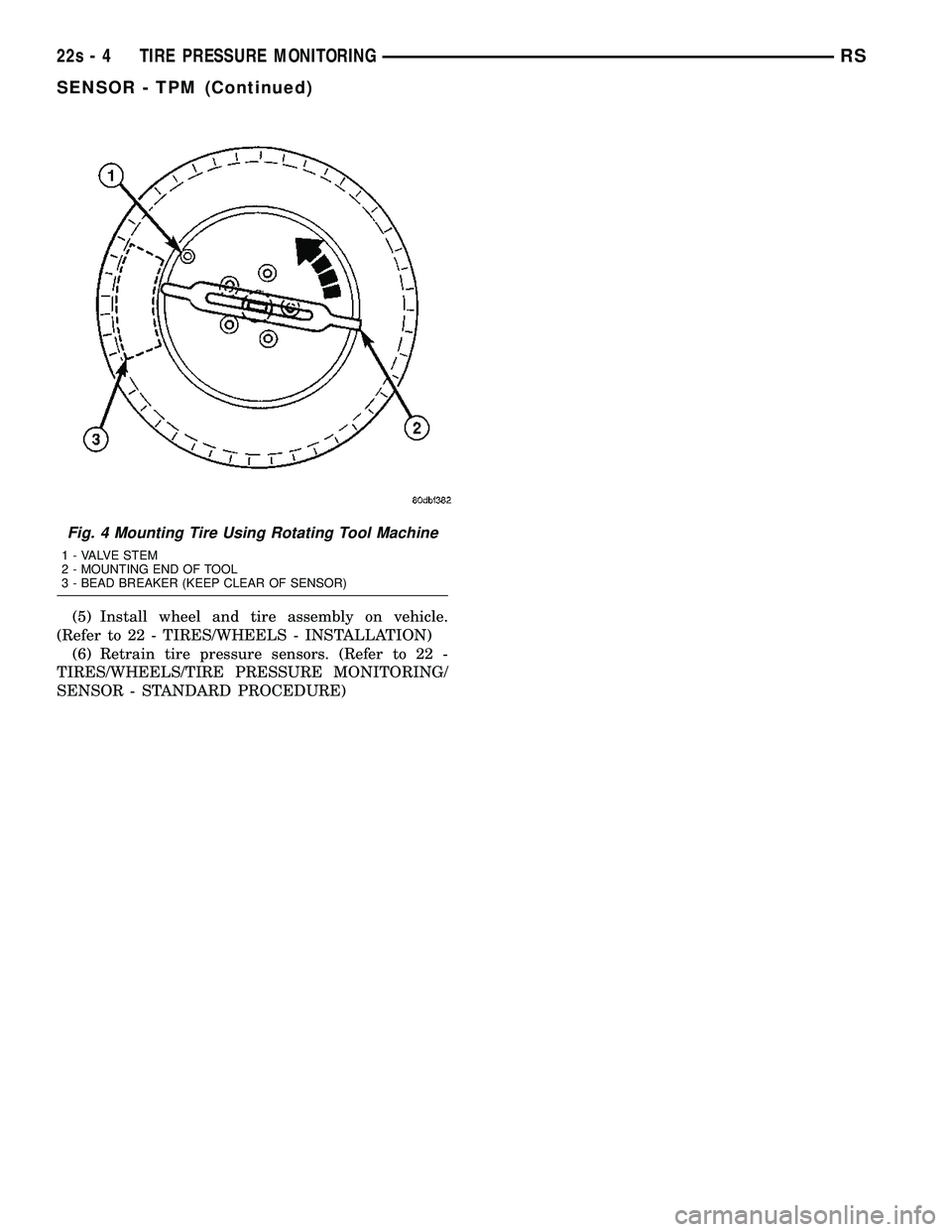 DODGE TOWN AND COUNTRY 2004 Service Manual (5) Install wheel and tire assembly on vehicle.
(Refer to 22 - TIRES/WHEELS - INSTALLATION) (6) Retrain tire pressure sensors. (Refer to 22 -
TIRES/WHEELS/TIRE PRESSURE MONITORING/
SENSOR - STANDARD P DODGE TOWN AND COUNTRY 2004 Service Manual (5) Install wheel and tire assembly on vehicle.
(Refer to 22 - TIRES/WHEELS - INSTALLATION) (6) Retrain tire pressure sensors. (Refer to 22 -
TIRES/WHEELS/TIRE PRESSURE MONITORING/
SENSOR - STANDARD P