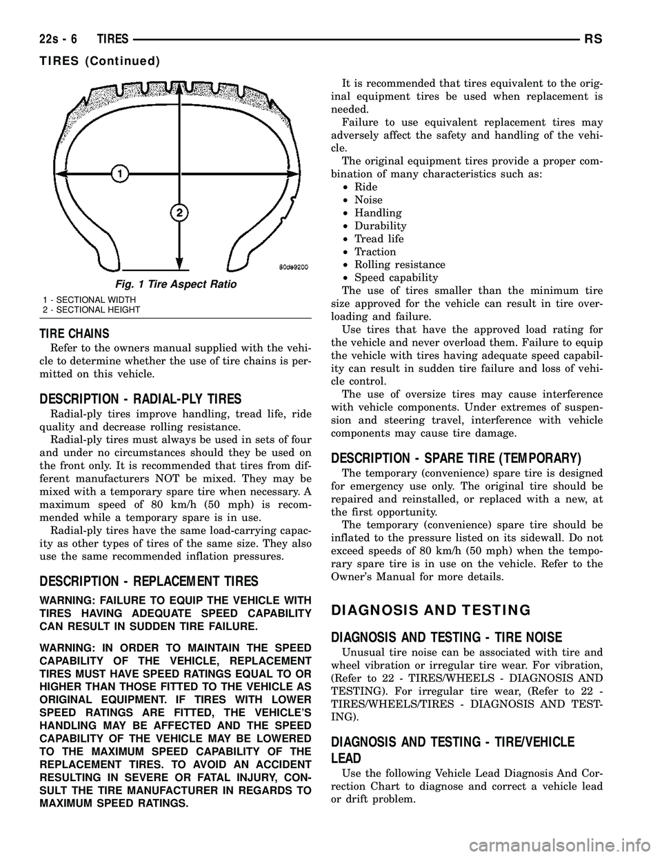 DODGE TOWN AND COUNTRY 2004 Service Manual TIRE CHAINS
Refer to the owners manual supplied with the vehi-
cle to determine whether the use of tire chains is per-
mitted on this vehicle.
DESCRIPTION - RADIAL-PLY TIRES
Radial-ply tires improve h DODGE TOWN AND COUNTRY 2004 Service Manual TIRE CHAINS
Refer to the owners manual supplied with the vehi-
cle to determine whether the use of tire chains is per-
mitted on this vehicle.
DESCRIPTION - RADIAL-PLY TIRES
Radial-ply tires improve h