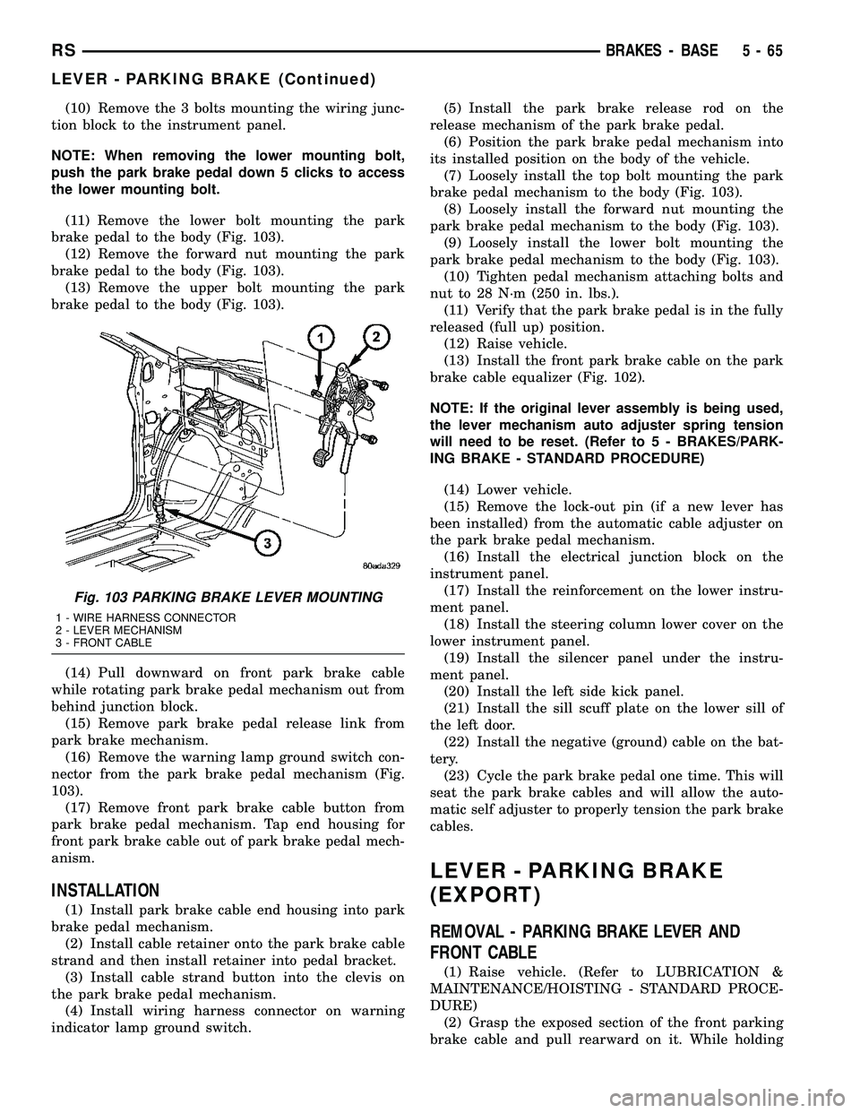DODGE TOWN AND COUNTRY 2004 Service Manual (10) Remove the 3 bolts mounting the wiring junc-
tion block to the instrument panel.
NOTE: When removing the lower mounting bolt,
push the park brake pedal down 5 clicks to access
the lower mounting DODGE TOWN AND COUNTRY 2004 Service Manual (10) Remove the 3 bolts mounting the wiring junc-
tion block to the instrument panel.
NOTE: When removing the lower mounting bolt,
push the park brake pedal down 5 clicks to access
the lower mounting