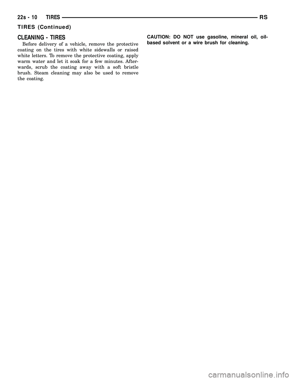 DODGE TOWN AND COUNTRY 2004  Service Manual CLEANING - TIRES
Before delivery of a vehicle, remove the protective
coating on the tires with white sidewalls or raised
white letters. To remove the protective coating, apply
warm water and let it so