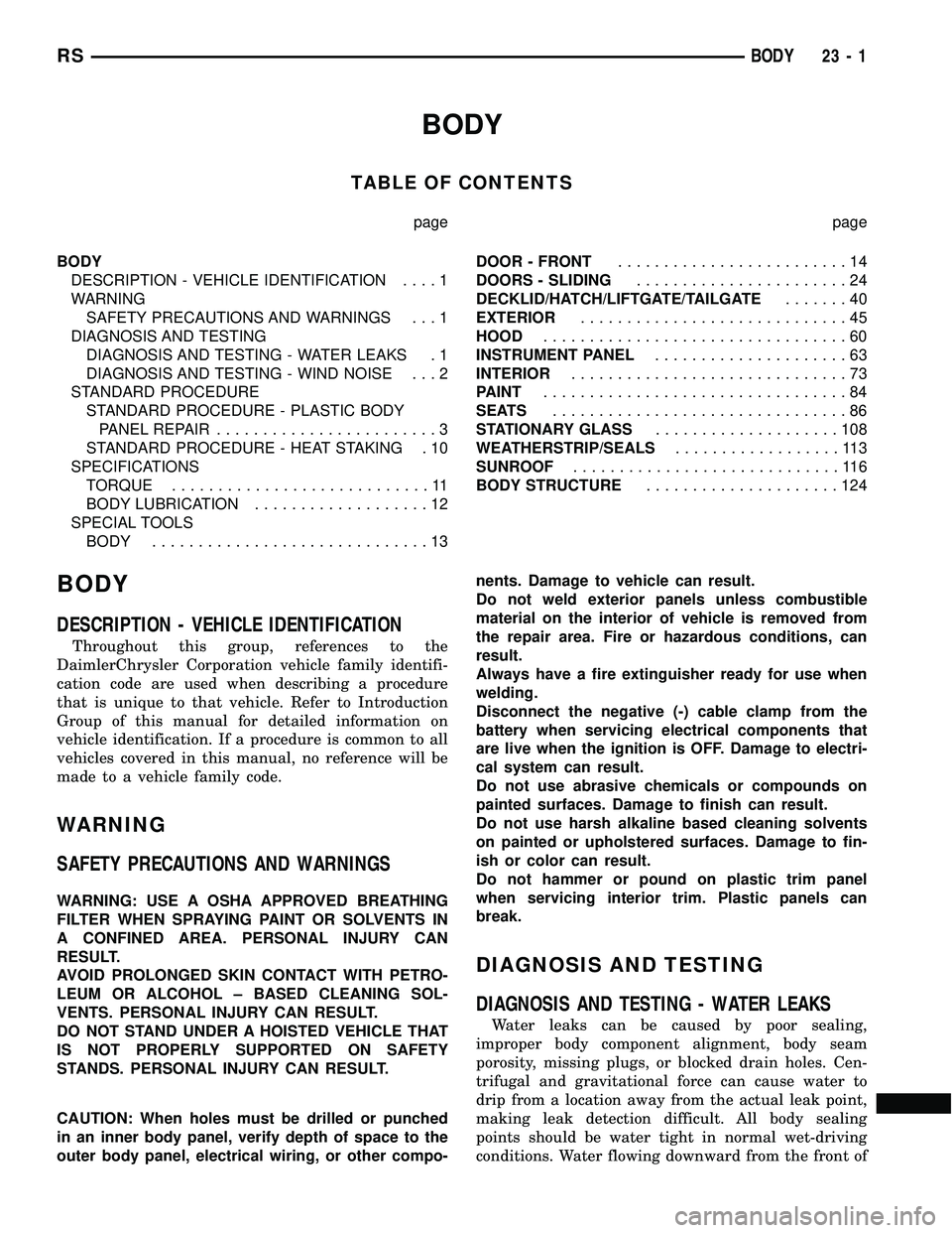 DODGE TOWN AND COUNTRY 2004  Service Manual BODY
TABLE OF CONTENTS
page page
BODY
DESCRIPTION - VEHICLE IDENTIFICATION....1
WARNING
SAFETY PRECAUTIONS AND WARNINGS . . . 1
DIAGNOSIS AND TESTING
DIAGNOSIS AND TESTING - WATER LEAKS . 1
DIAGNOSIS 
