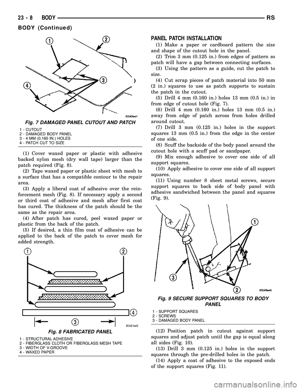 DODGE TOWN AND COUNTRY 2004  Service Manual (1) Cover waxed paper or plastic with adhesive
backed nylon mesh (dry wall tape) larger than the
patch required (Fig. 8).
(2) Tape waxed paper or plastic sheet with mesh to
a surface that has a compat