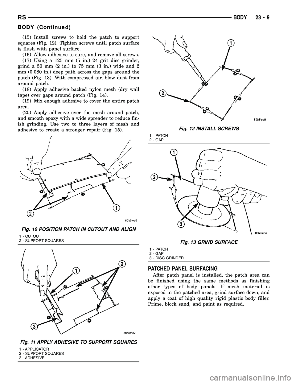 DODGE TOWN AND COUNTRY 2004  Service Manual (15) Install screws to hold the patch to support
squares (Fig. 12). Tighten screws until patch surface
is flush with panel surface.
(16) Allow adhesive to cure, and remove all screws.
(17) Using a 125
